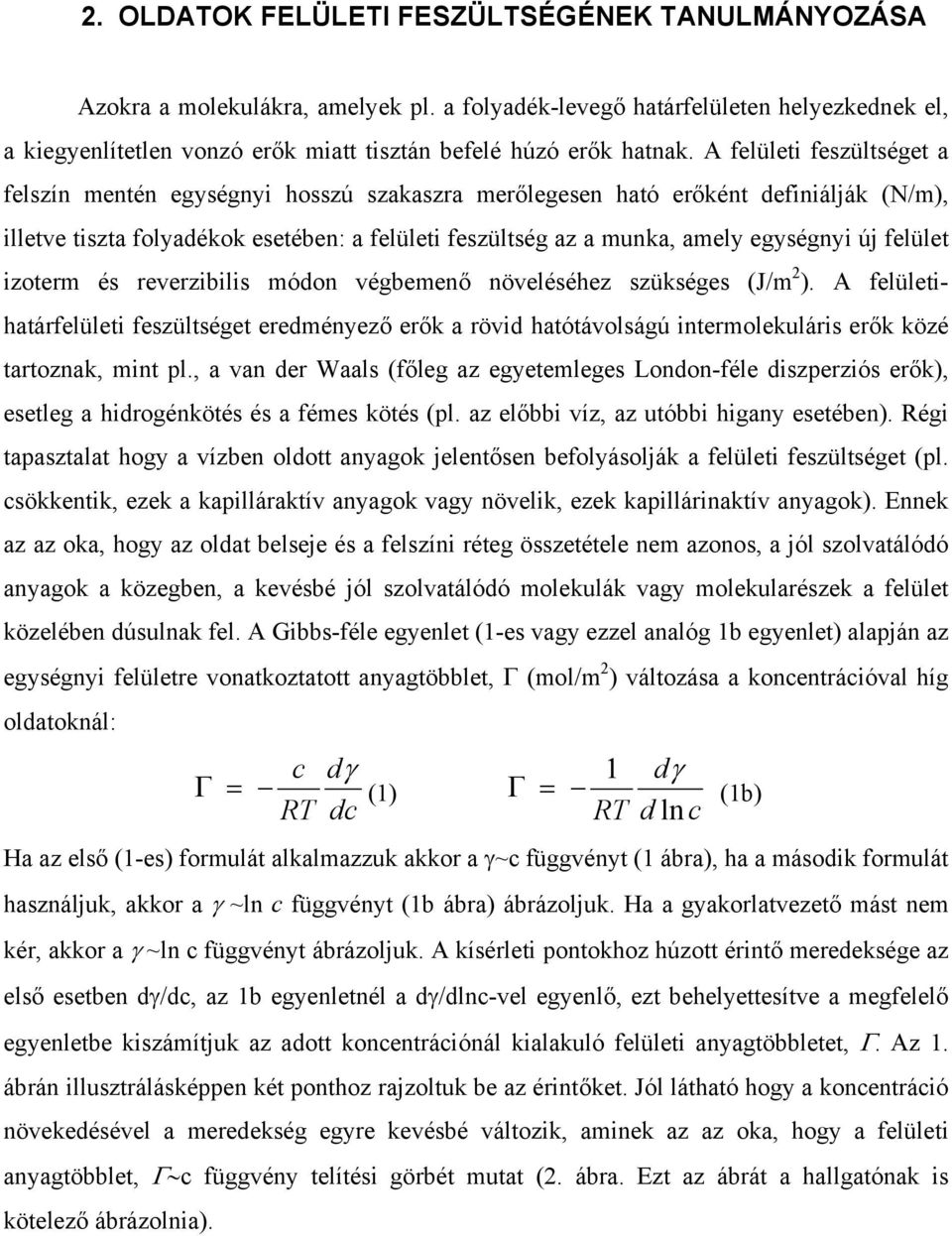 A felületi feszültséget a felszín mentén egységnyi hosszú szakaszra merőlegesen ható erőként definiálják (N/m), illetve tiszta folyadékok esetében: a felületi feszültség az a munka, amely egységnyi