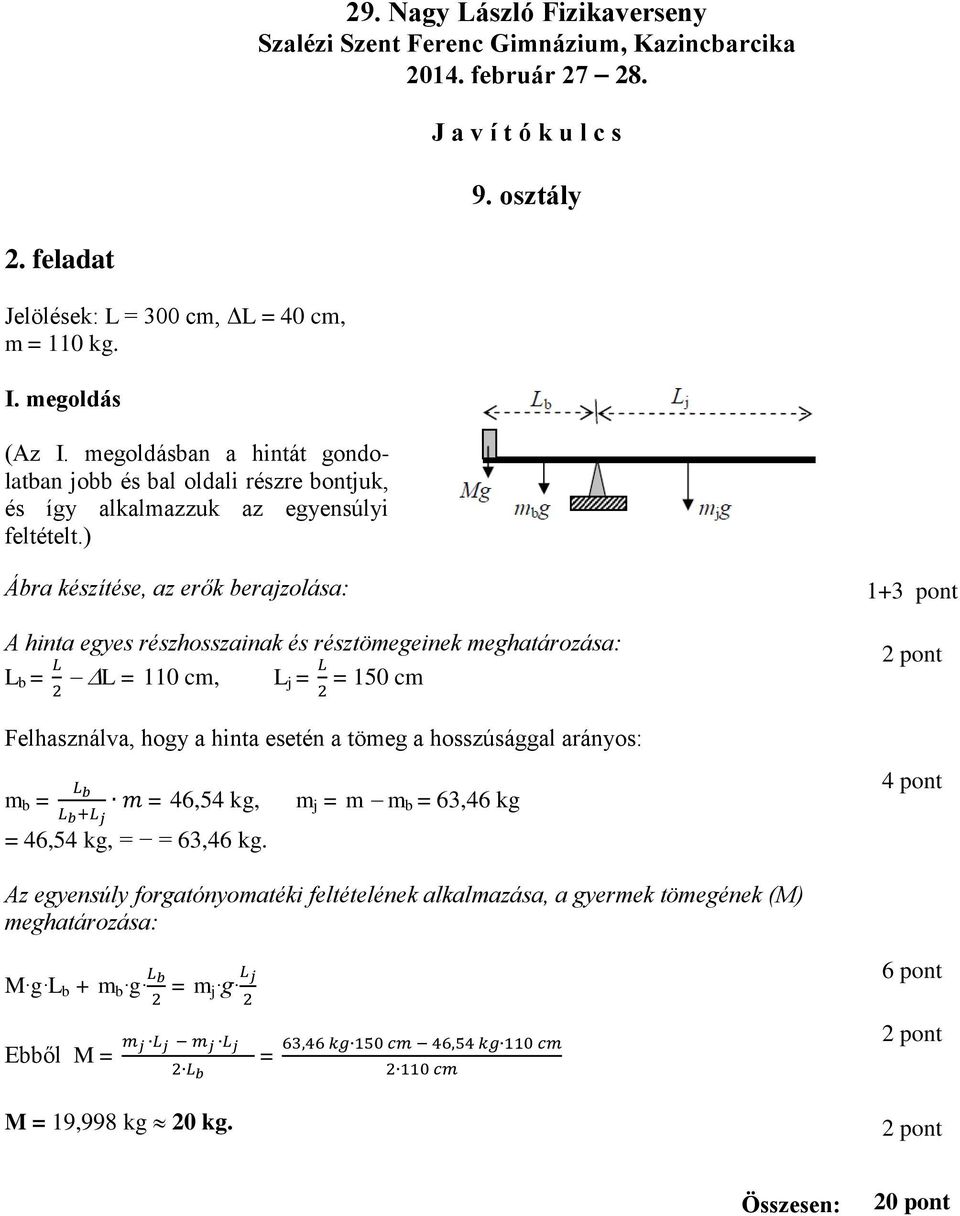 ) Ábra készítése, az erők berajzolása: A hinta egyes részhosszainak és résztömegeinek meghatározása: L b = L = 110 cm, L j = = 150 cm Felhasználva, hogy a hinta