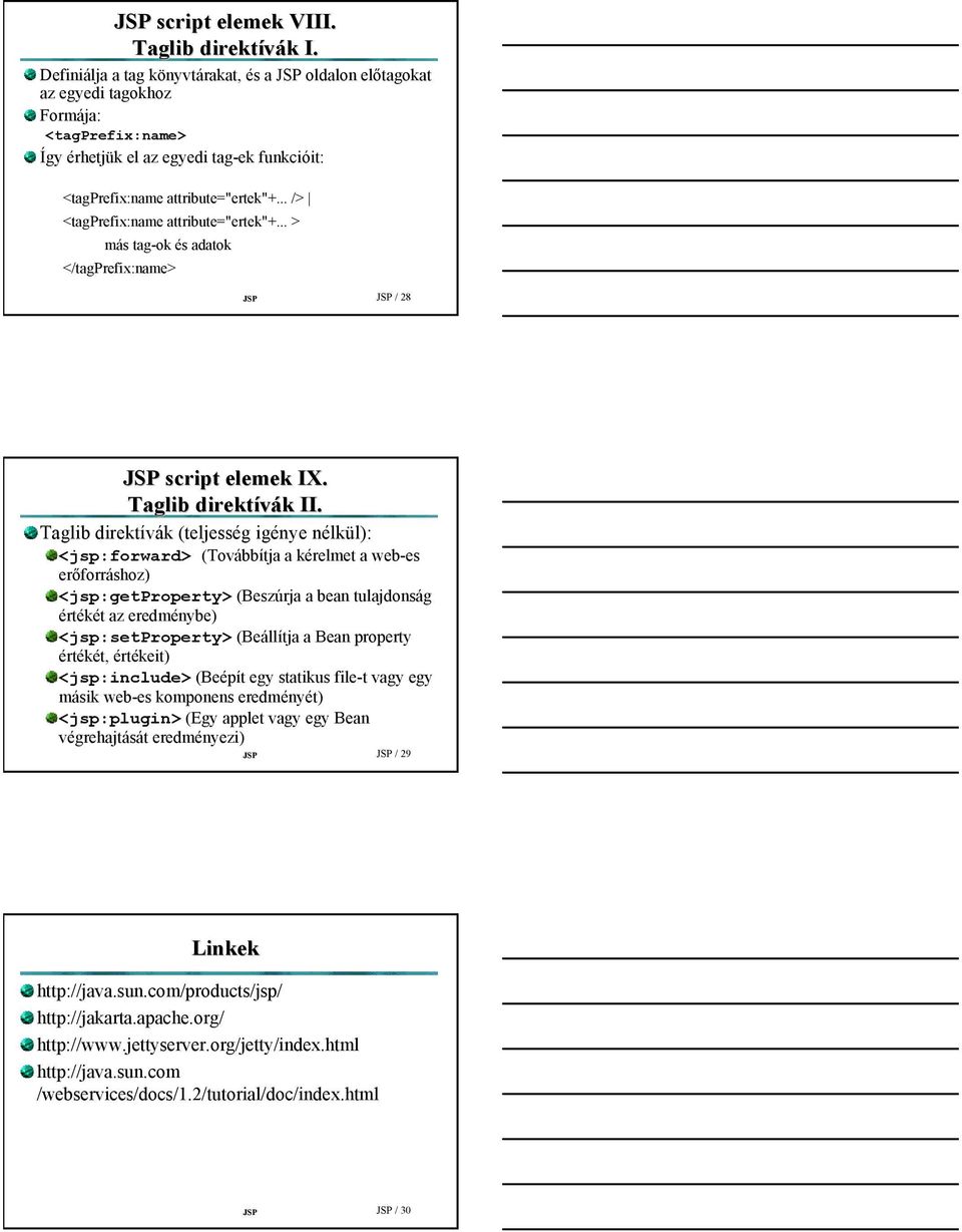 .. /> <tagprefix:name attribute="ertek"+... > más tag-ok és adatok </tagprefix:name> JSP JSP / 28 JSP script elemek IX. Taglib direktívák II.