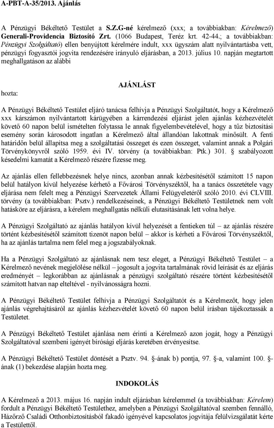 napján megtartott meghallgatáson az alábbi hozta: AJÁNLÁST A Pénzügyi Békéltető Testület eljáró tanácsa felhívja a Pénzügyi Szolgáltatót, hogy a Kérelmező xxx kárszámon nyilvántartott kárügyében a