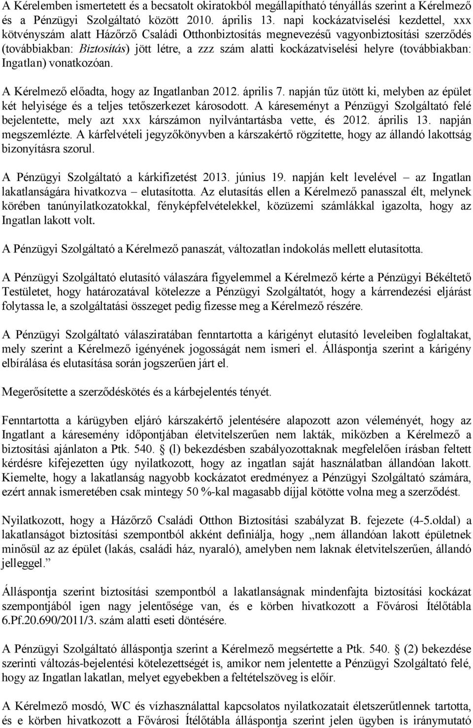 kockázatviselési helyre (továbbiakban: Ingatlan) vonatkozóan. A Kérelmező előadta, hogy az Ingatlanban 2012. április 7.