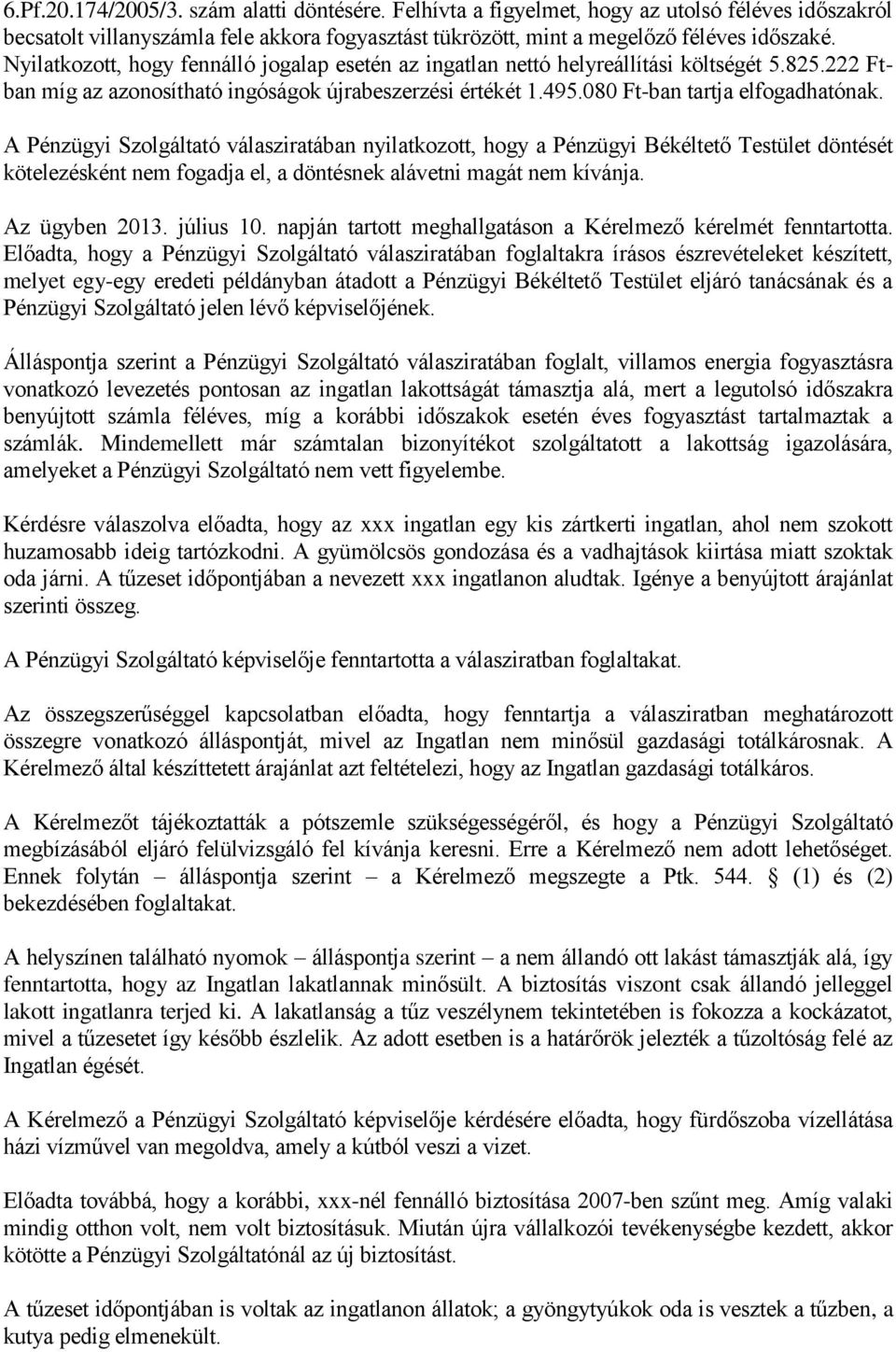 A Pénzügyi Szolgáltató válasziratában nyilatkozott, hogy a Pénzügyi Békéltető Testület döntését kötelezésként nem fogadja el, a döntésnek alávetni magát nem kívánja. Az ügyben 2013. július 10.