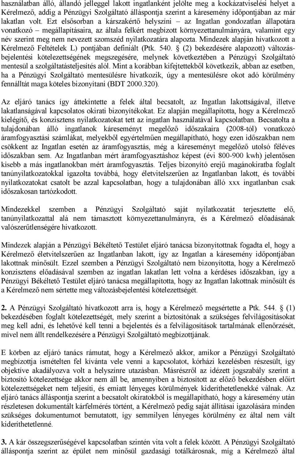 nevezett szomszéd nyilatkozatára alapozta. Mindezek alapján hivatkozott a Kérelmező Feltételek L) pontjában definiált (Ptk. 540.