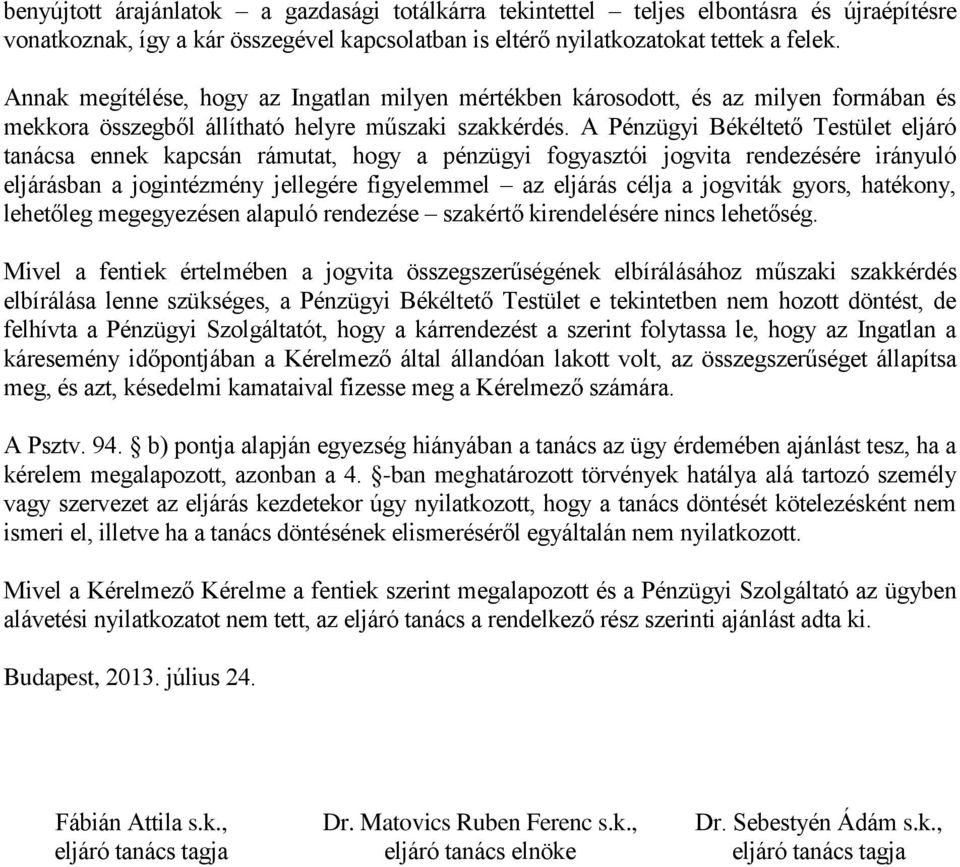 A Pénzügyi Békéltető Testület eljáró tanácsa ennek kapcsán rámutat, hogy a pénzügyi fogyasztói jogvita rendezésére irányuló eljárásban a jogintézmény jellegére figyelemmel az eljárás célja a jogviták