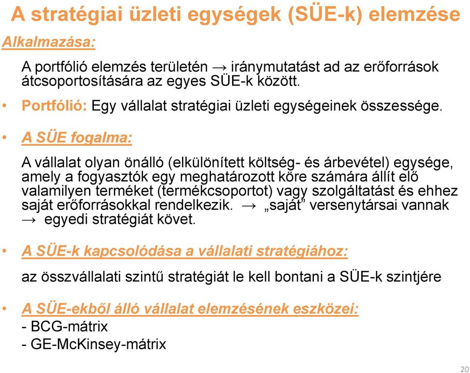 A SÜE fogalma: A vállalat olyan önálló (elkülönített költség- és árbevétel) egysége, amely a fogyasztók egy meghatározott köre számára állít elő valamilyen terméket