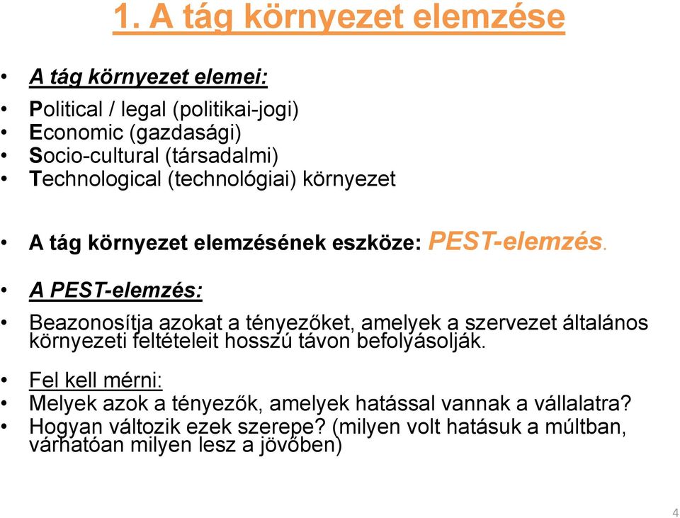 A PEST-elemzés: Beazonosítja azokat a tényezőket, amelyek a szervezet általános környezeti feltételeit hosszú távon befolyásolják.