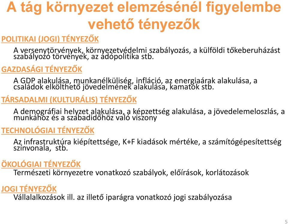 TÁRSADALMI (KULTURÁLIS) TÉNYEZŐK A demográfiai helyzet alakulása, a képzettség alakulása, a jövedelemeloszlás, a munkához és a szabadidőhöz való viszony TECHNOLÓGIAI TÉNYEZŐK Az infrastruktúra