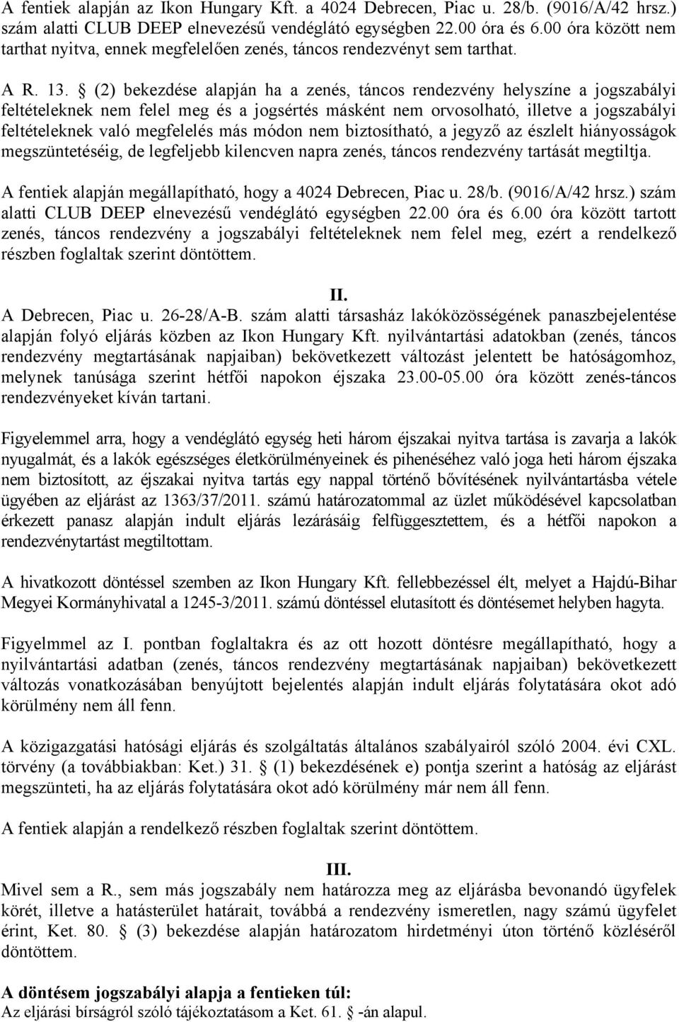 (2) bekezdése alapján ha a zenés, táncos rendezvény helyszíne a jogszabályi feltételeknek nem felel meg és a jogsértés másként nem orvosolható, illetve a jogszabályi feltételeknek való megfelelés más