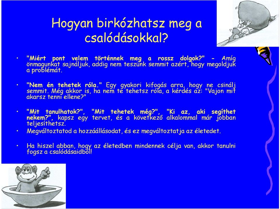 " Egy gyakori kifogás arra, hogy ne csinálj semmit. Még akkor is, ha nem te tehetsz róla, a kérdés az: "Vajon mit akarsz tenni ellene?" "Mit tanulhatok?