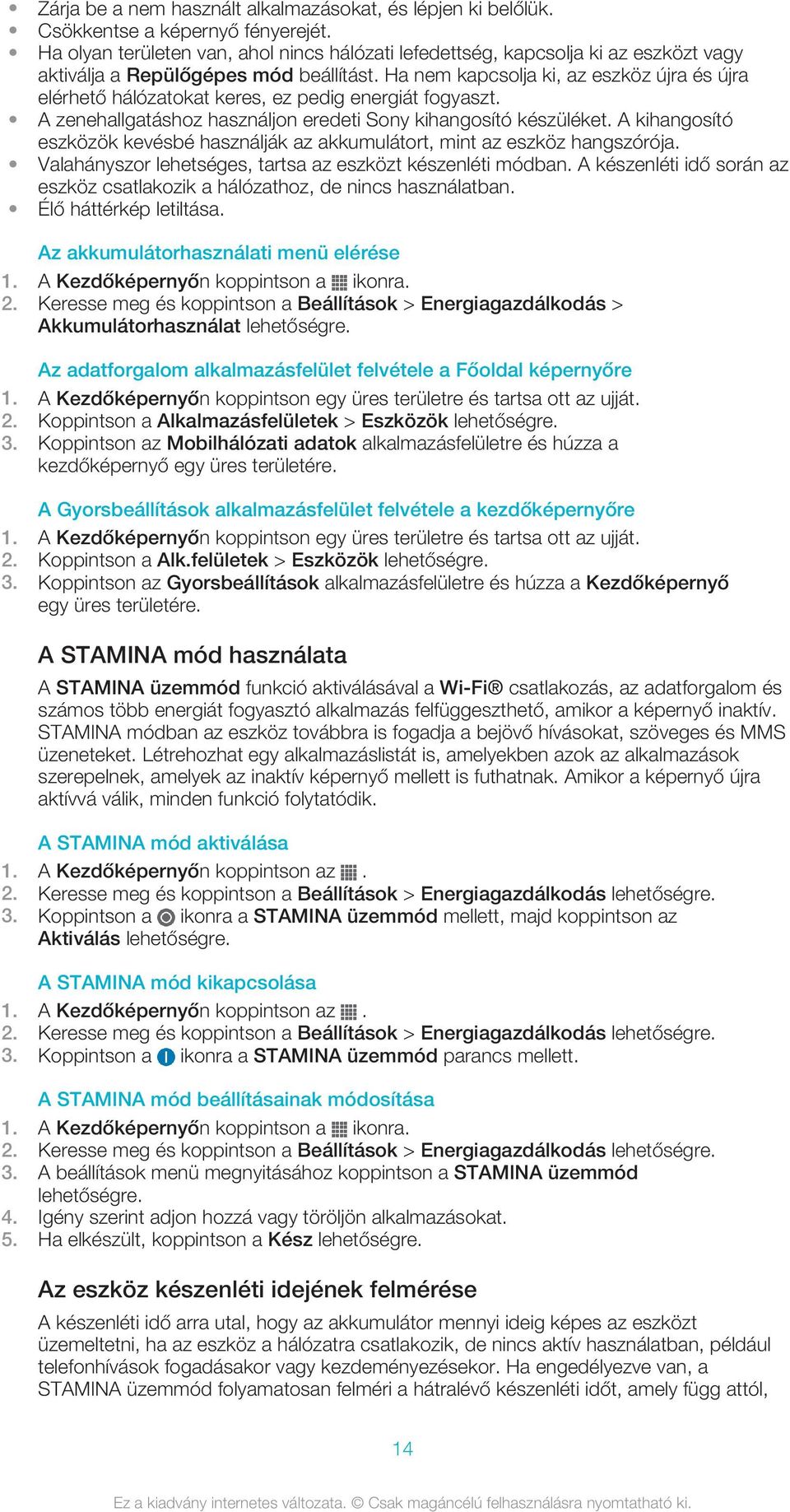 Ha nem kapcsolja ki, az eszköz újra és újra elérhető hálózatokat keres, ez pedig energiát fogyaszt. A zenehallgatáshoz használjon eredeti Sony kihangosító készüléket.