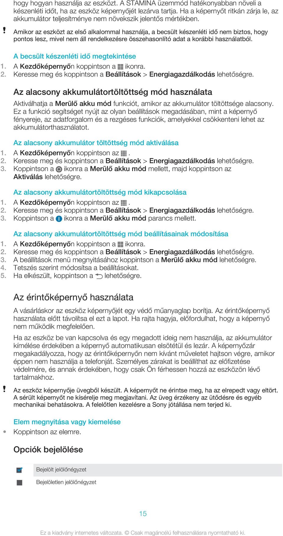 Amikor az eszközt az első alkalommal használja, a becsült készenléti idő nem biztos, hogy pontos lesz, mivel nem áll rendelkezésre összehasonlító adat a korábbi használatból.