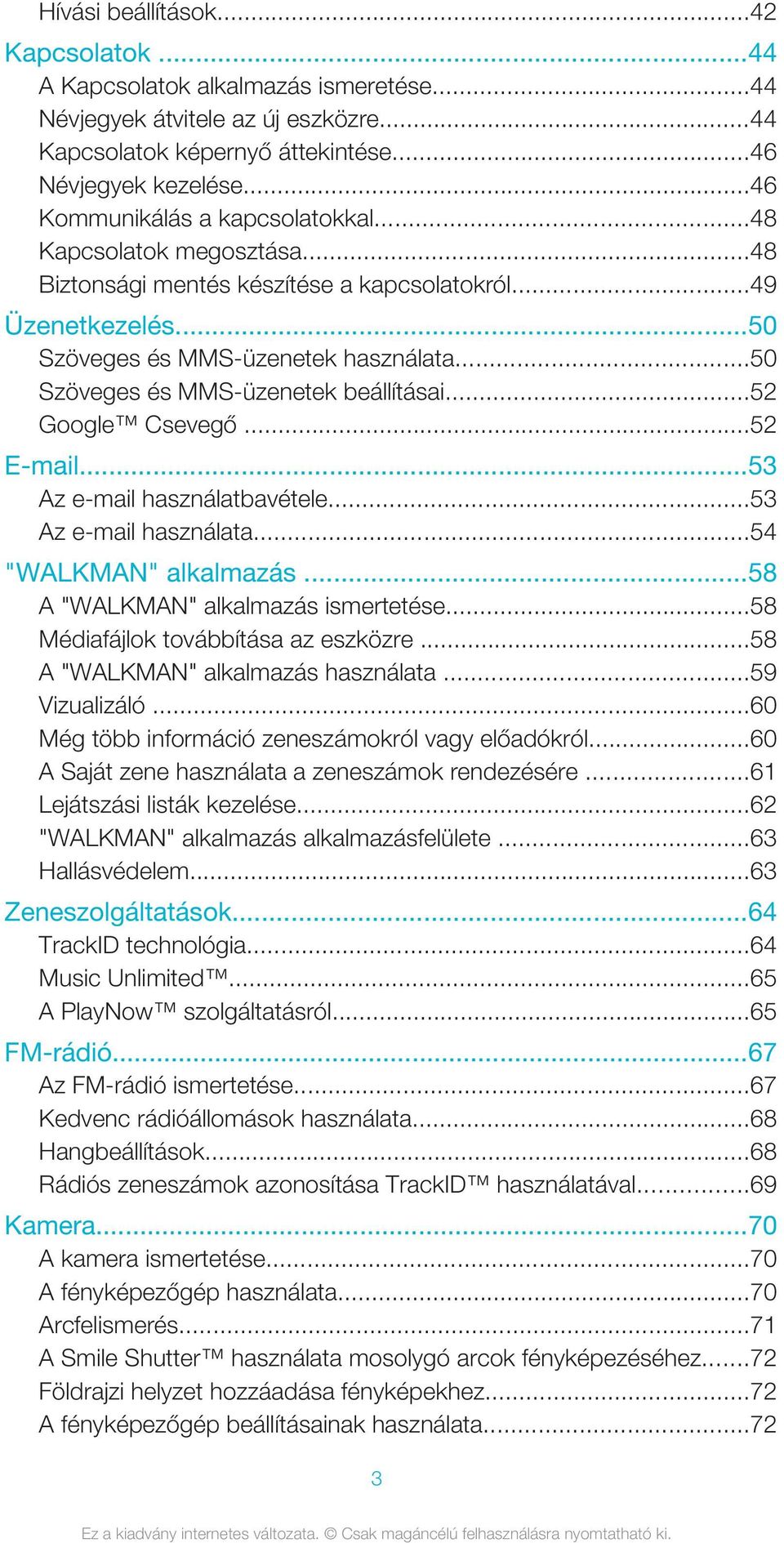 ..50 Szöveges és MMS-üzenetek beállításai...52 Google Csevegő...52 E-mail...53 Az e-mail használatbavétele...53 Az e-mail használata...54 "WALKMAN" alkalmazás...58 A "WALKMAN" alkalmazás ismertetése.