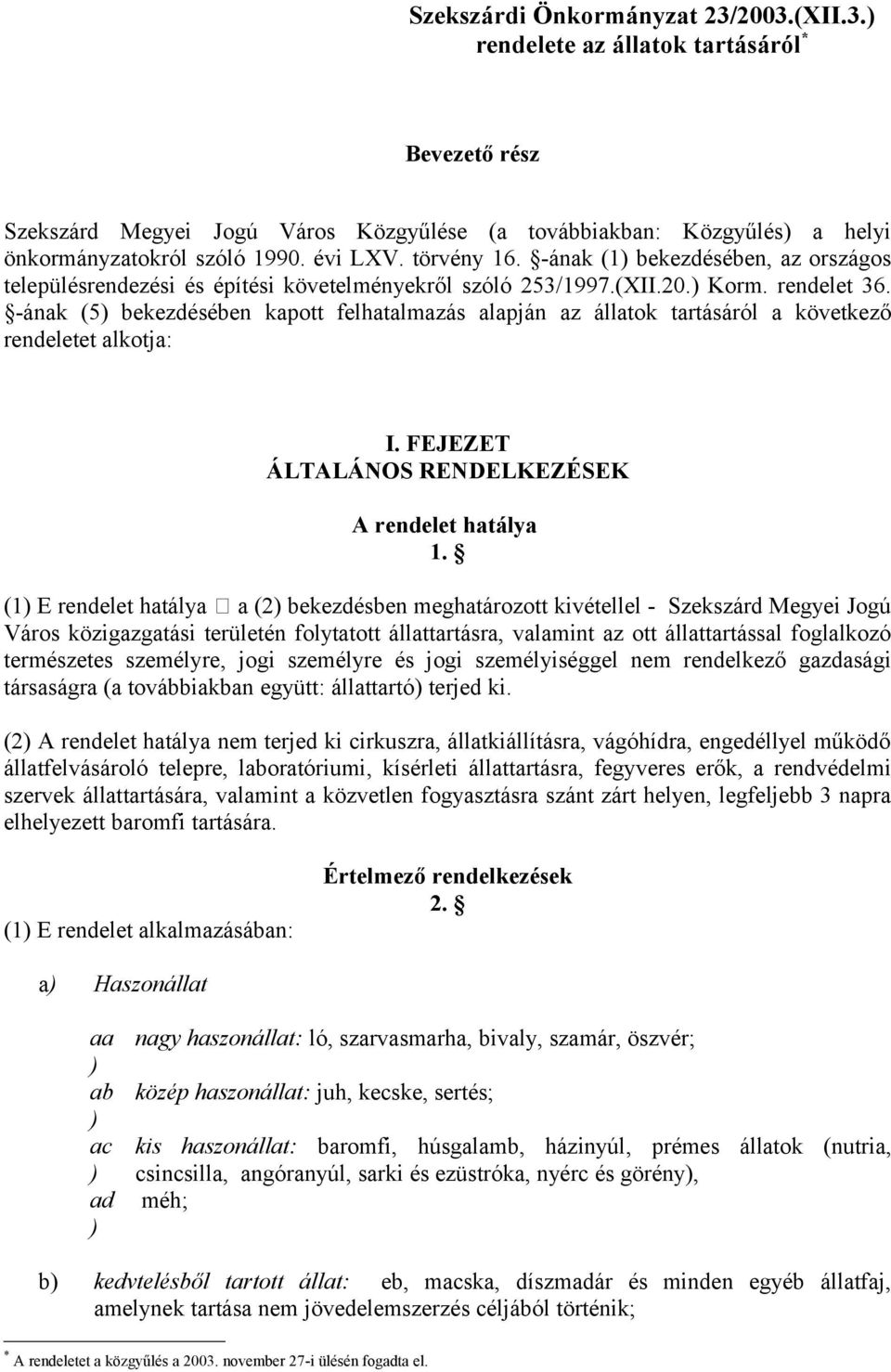 -ának (5) bekezdésében kapott felhatalmazás alapján az állatok tartásáról a következő rendeletet alkotja: I. FEJEZET ÁLTALÁNOS RENDELKEZÉSEK A rendelet hatálya 1.