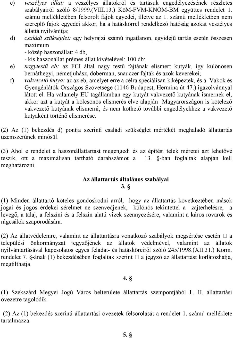 számú mellékletben nem szereplő fajok egyedei akkor, ha a hatáskörrel rendelkező hatóság azokat veszélyes állattá nyilvánítja; d) családi szükséglet: egy helyrajzi számú ingatlanon, egyidejű tartás