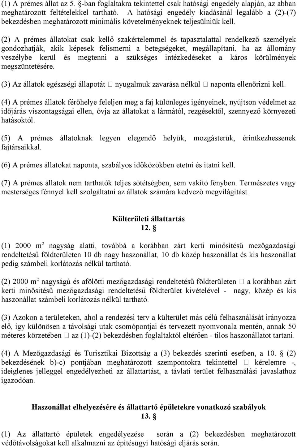 (2) A prémes állatokat csak kellő szakértelemmel és tapasztalattal rendelkező személyek gondozhatják, akik képesek felismerni a betegségeket, megállapítani, ha az állomány veszélybe kerül és megtenni