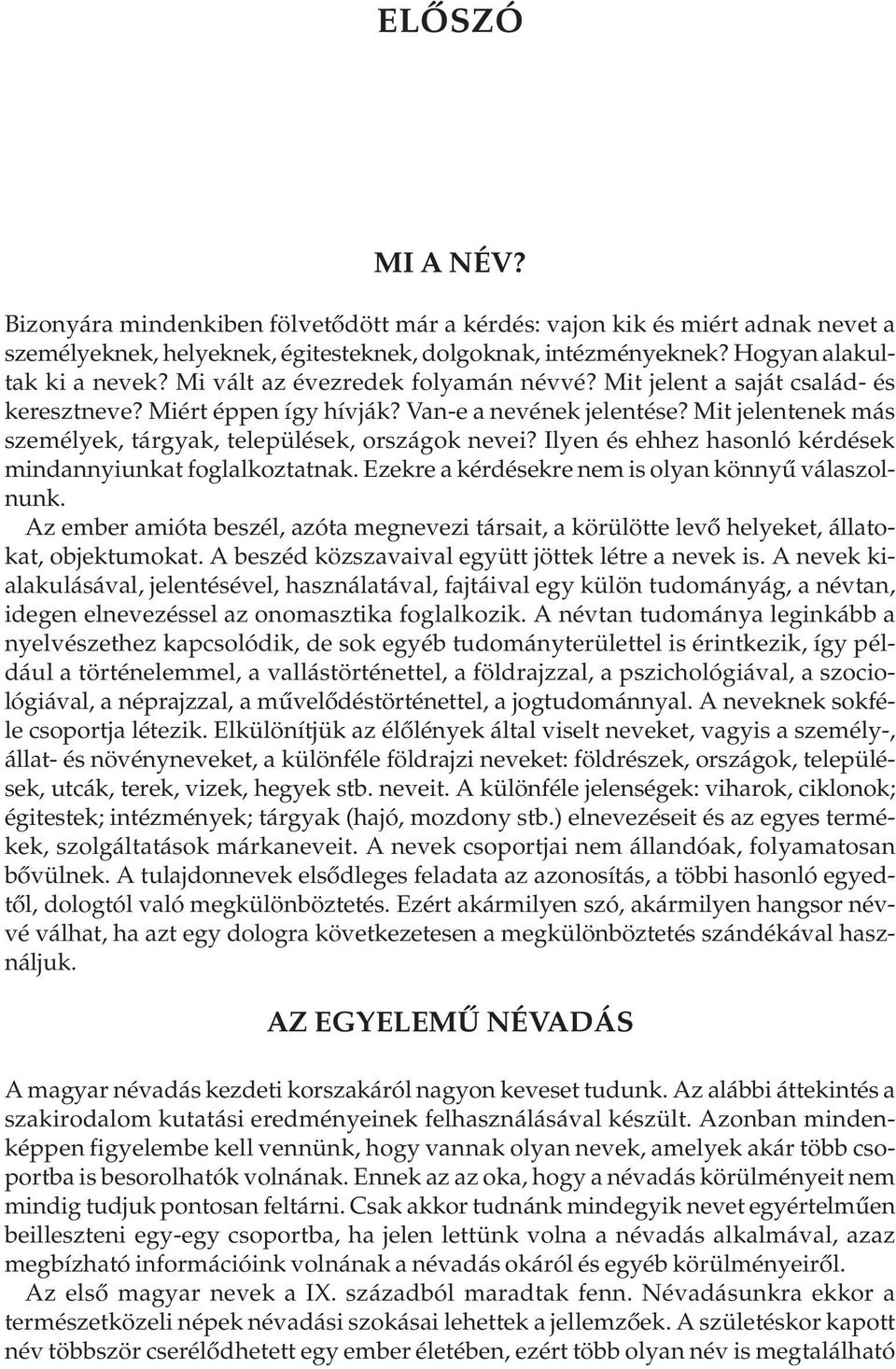 Ilyen és ehhez hasonló kérdések mindannyiunkat foglalkoztatnak. Ezekre a kérdésekre nem is olyan könnyû válaszolnunk.
