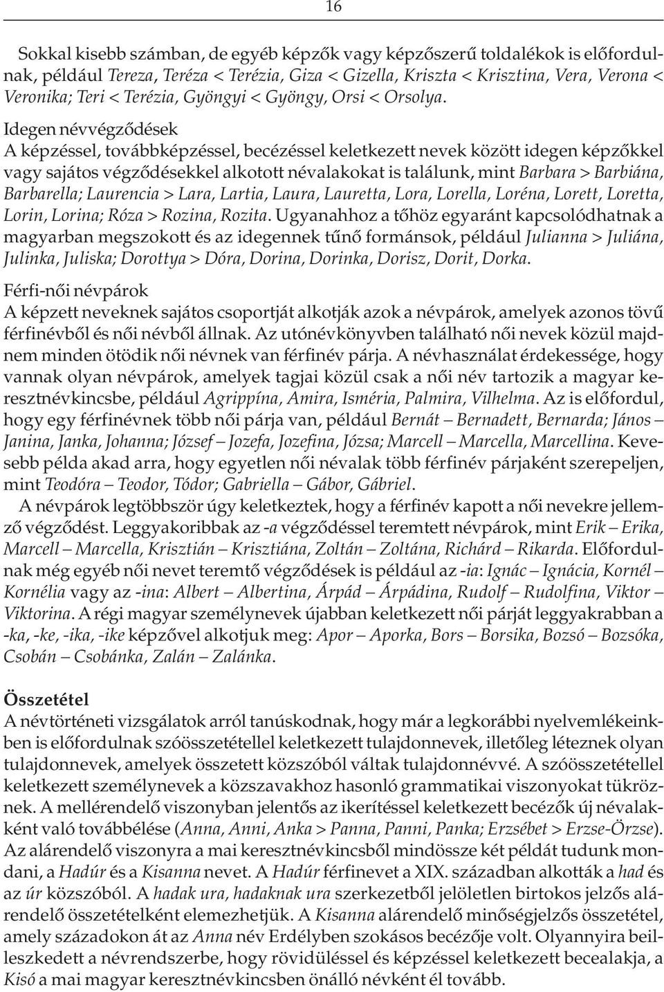Ιdegen névvégzõdések A képzéssel, továbbképzéssel, becézéssel keletkezett nevek között idegen képzõkkel vagy sajátos végzõdésekkel alkotott névalakokat is találunk, mint Barbara > Barbiána,