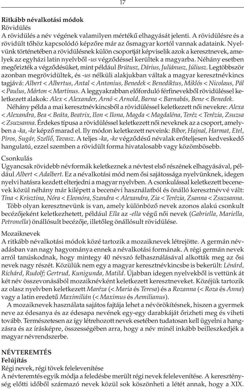 Néhány esetben megõrizték a végzõdésüket, mint például Brútusz, Dárius, Juliánusz, Júliusz.