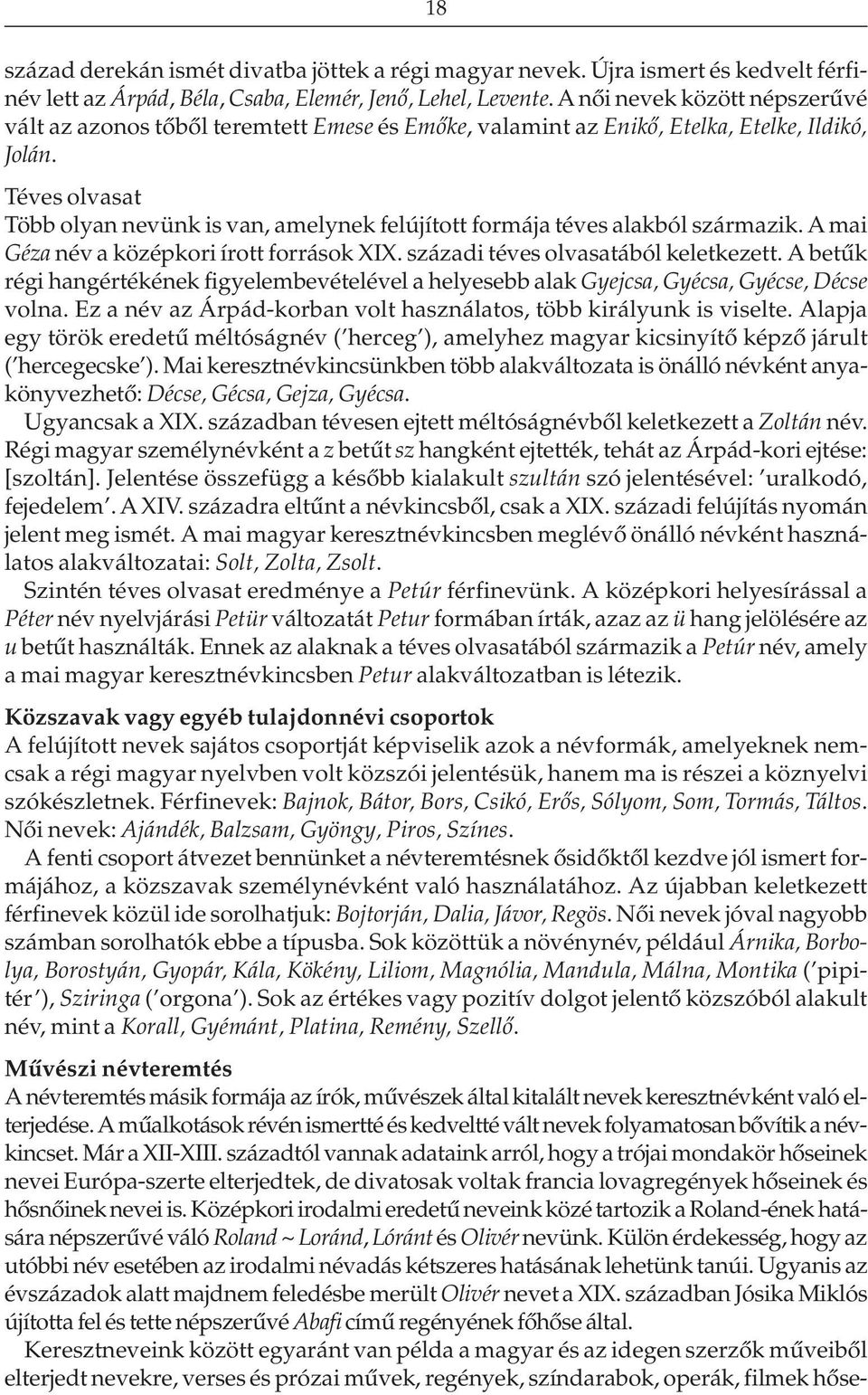 Téves olvasat Több olyan nevünk is van, amelynek felújított formája téves alakból származik. A mai Géza név a középkori írott források XIX. századi téves olvasatából keletkezett.