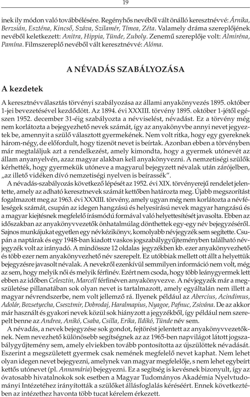 A kezdetek A NÉVADÁS SZABÁLYOZÁSA A keresztnévválasztás törvényi szabályozása az állami anyakönyvezés 1895. október 1-jei bevezetésével kezdõdött. Az 1894. évi XXXIII. törvény 1895.