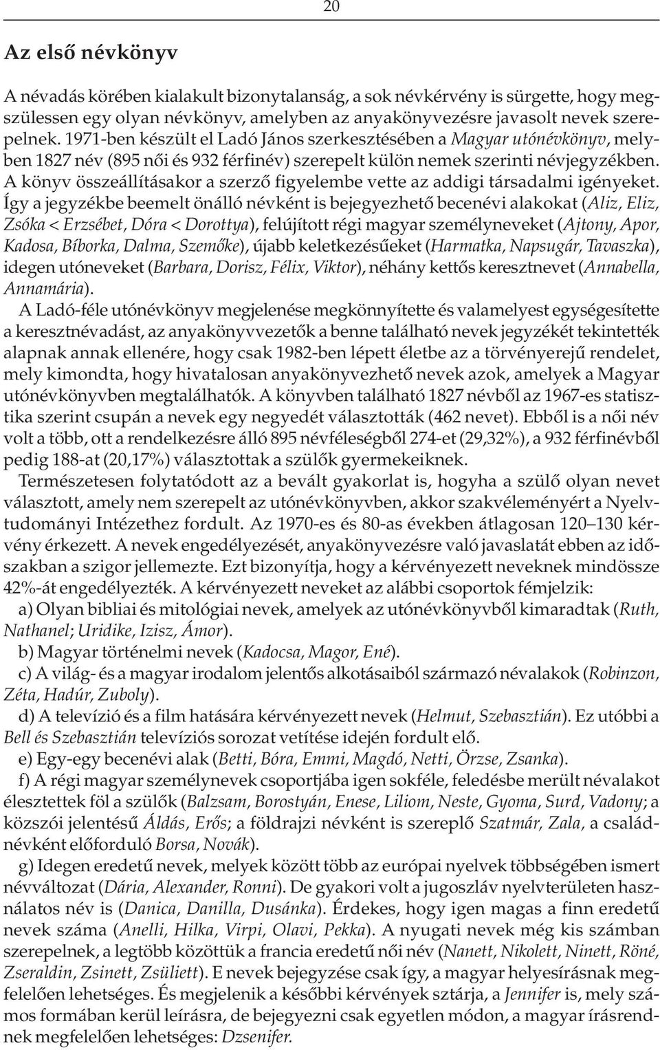 A könyv összeállításakor a szerzõ figyelembe vette az addigi társadalmi igényeket.