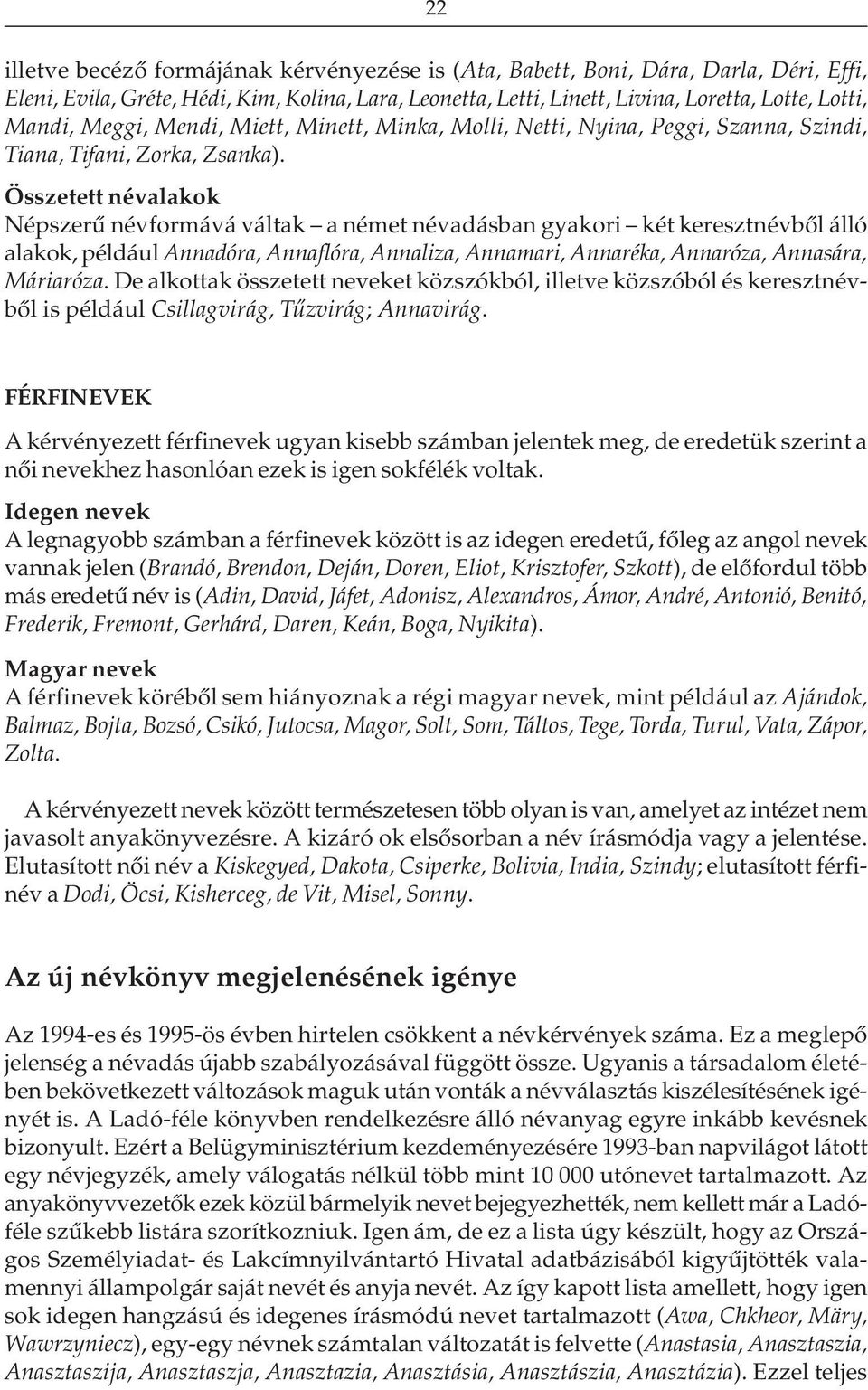 Összetett névalakok Népszerû névformává váltak a német névadásban gyakori két keresztnévbõl álló alakok, például Annadóra, Annaflóra, Annaliza, Annamari, Annaréka, Annaróza, Annasára, Máriaróza.
