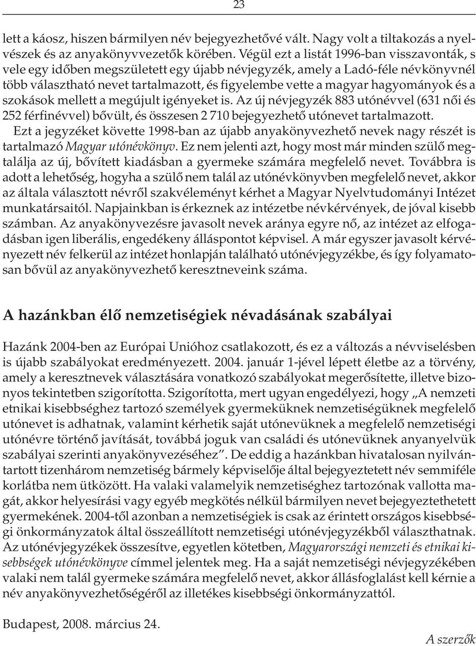 hagyományok és a szokások mellett a megújult igényeket is. Az új névjegyzék 883 utónévvel (631 nõi és 252 férfinévvel) bõvült, és összesen 2 710 bejegyezhetõ utónevet tartalmazott.
