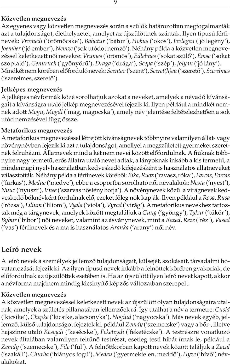 Néhány példa a közvetlen megnevezéssel keletkezett nõi nevekre: Vrumes ( örömös ), Edlelmes ( sokat szülõ ), Emse ( sokat szoptató ), Genuruch ( gyönyörû ), Draga ( drága ), Scepa ( szép ), Jolyan (