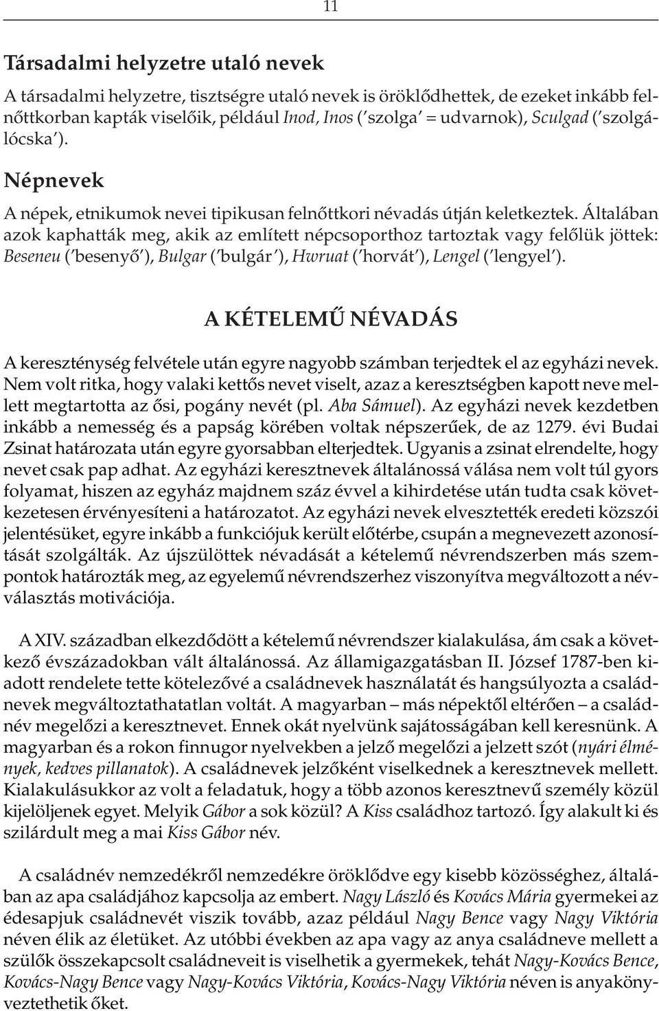 Általában azok kaphatták meg, akik az említett népcsoporthoz tartoztak vagy felõlük jöttek: Beseneu ( besenyõ ), Bulgar ( bulgár ), Hwruat ( horvát ), Lengel ( lengyel ).