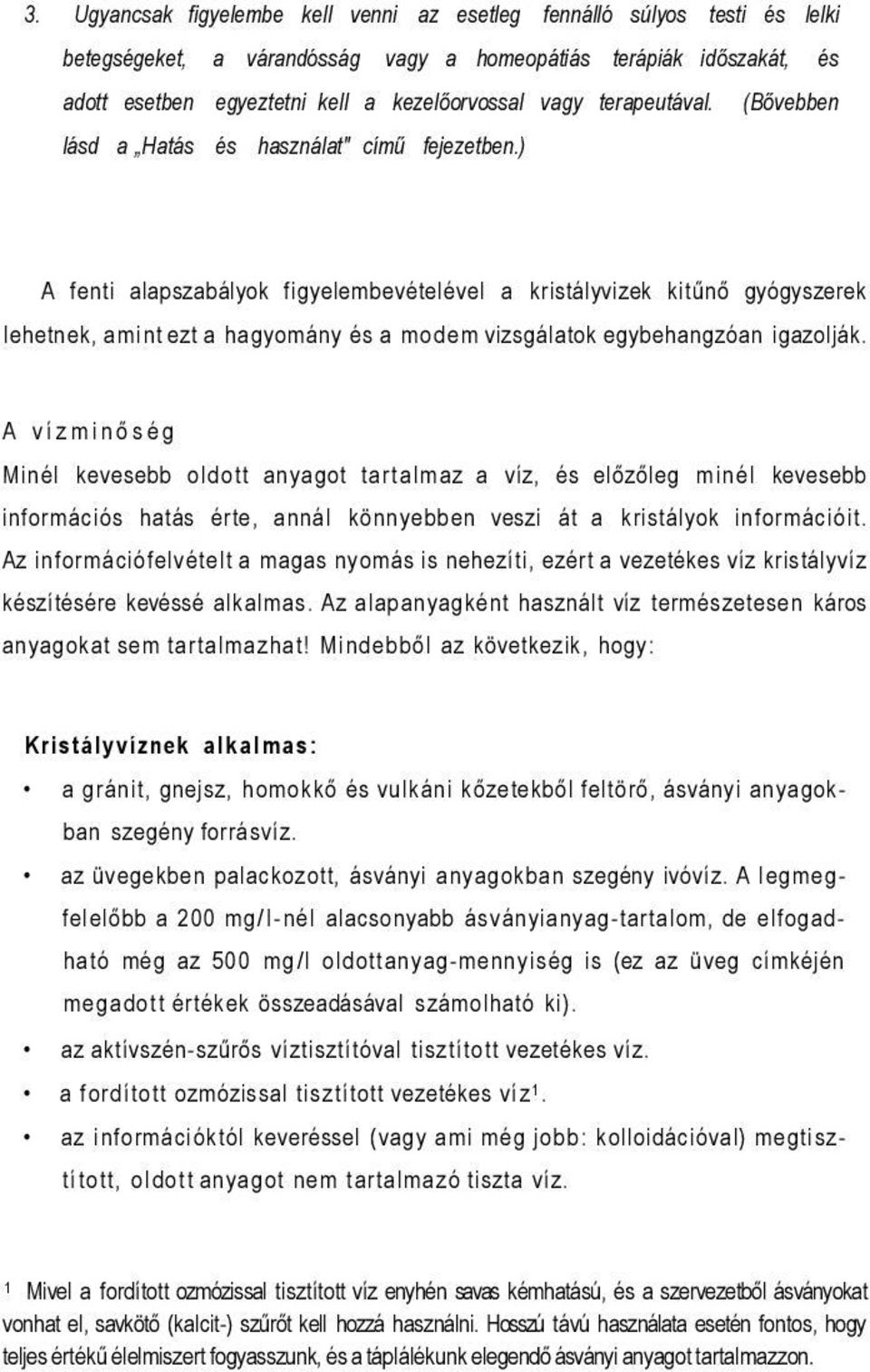) A fenti alapszabályok figyelembevételével a kristályvizek kitűnő gyógyszerek lehetnek, amint ezt a hagyomány és a modem vizsgálatok egybehangzóan igazolják.