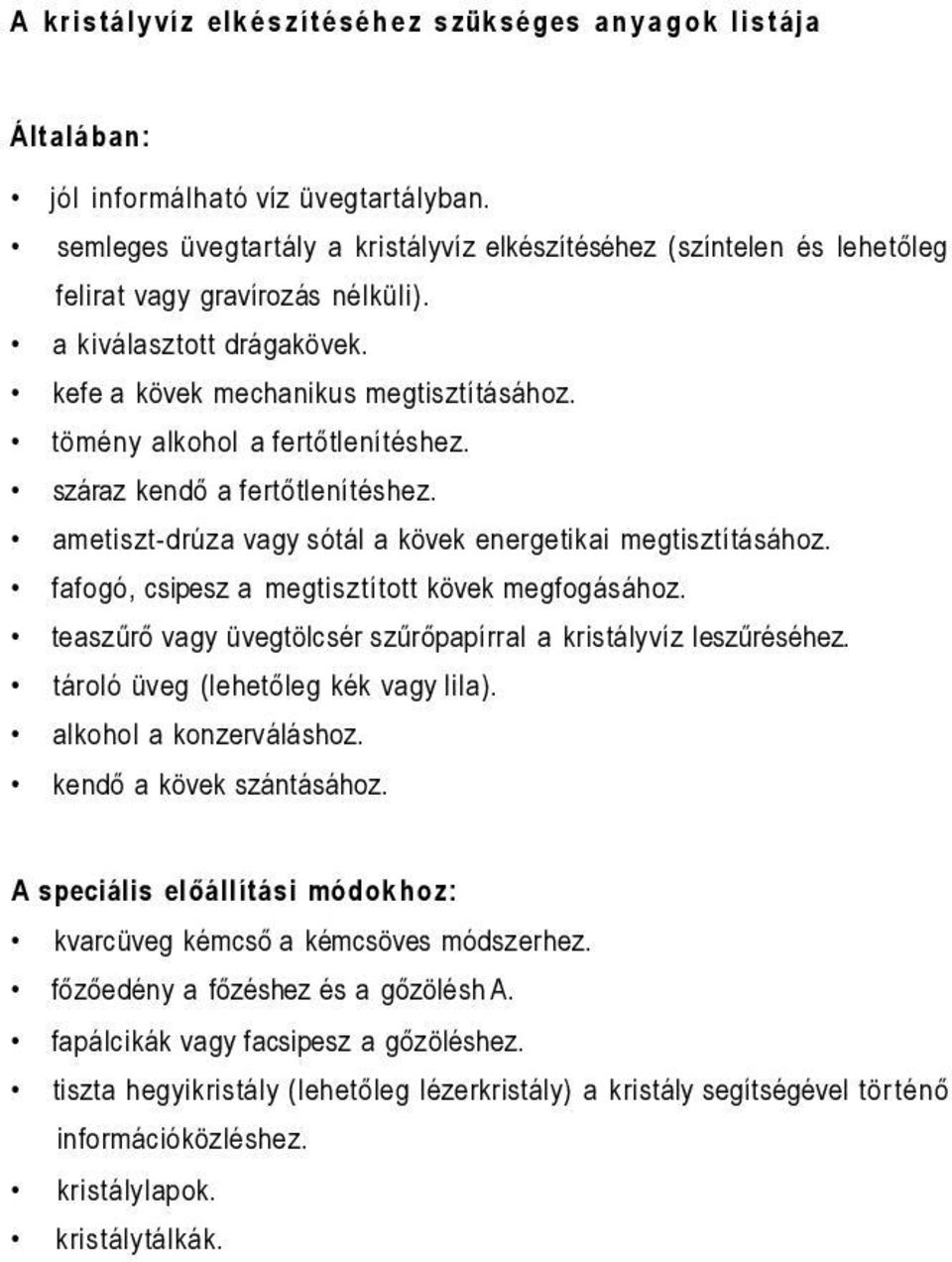tömény alkohol a fertőtlenítéshez. száraz kendő a fertőtlenítéshez. ametiszt-drúza vagy sótál a kövek energetikai megtisztításához. fafogó, csipesz a megtisztított kövek megfogásához.