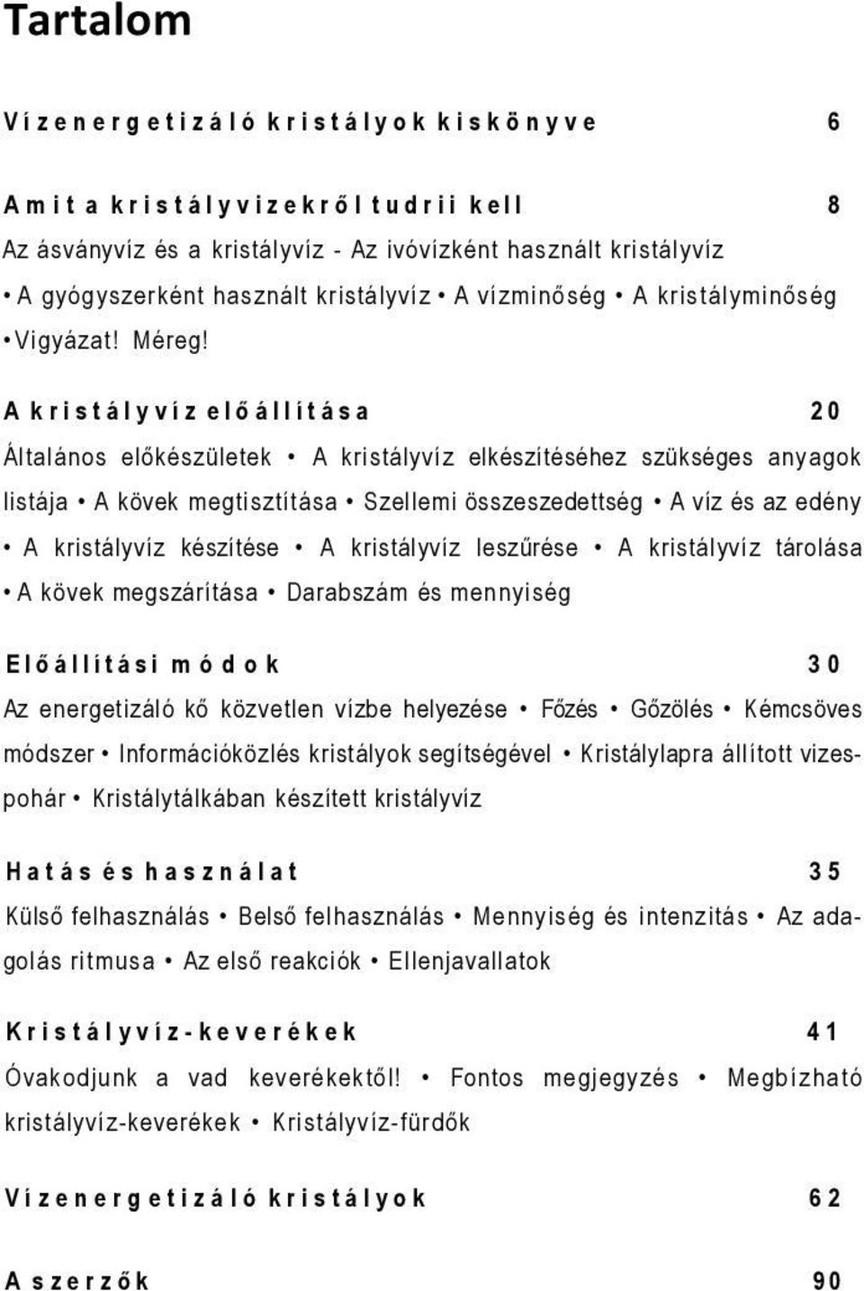 A kristályvíz előállítása 20 Általános előkészületek A kristályvíz elkészítéséhez szükséges anyagok listája A kövek megtisztítása Szellemi összeszedettség A víz és az edény A kristályvíz készítése A