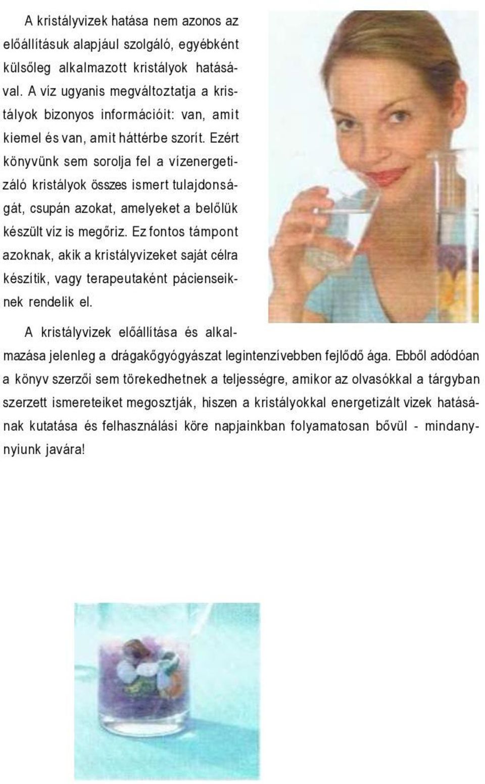 Ezért könyvünk sem sorolja fel a vízenergetizáló kristályok összes ismert tulajdonságát, csupán azokat, amelyeket a belőlük készült víz is megőriz.
