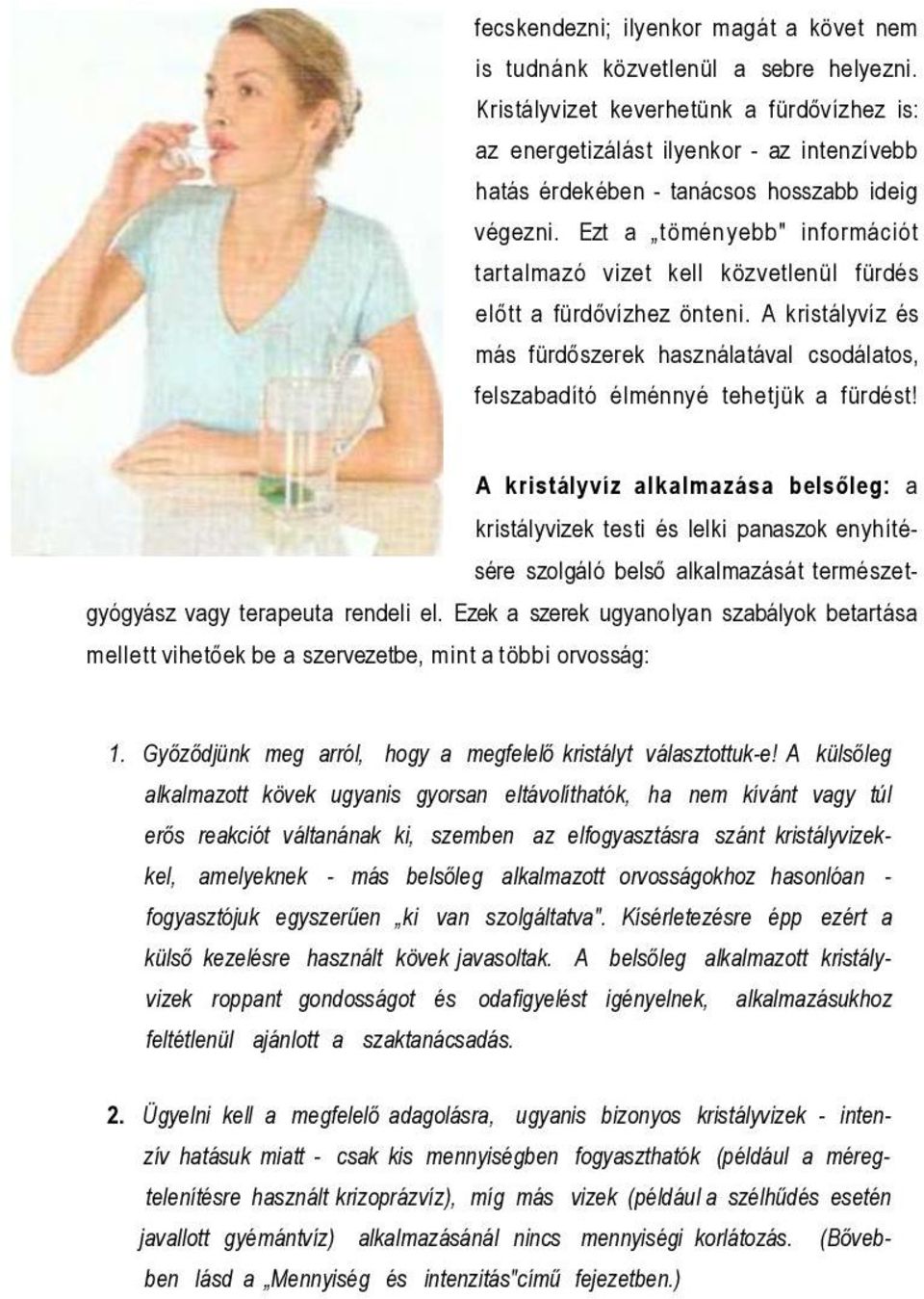 Ezt a töményebb" információt tartalmazó vizet kell közvetlenül fürdés előtt a fürdővízhez önteni. A kristályvíz és más fürdőszerek használatával csodálatos, felszabadító élménnyé tehetjük a fürdést!