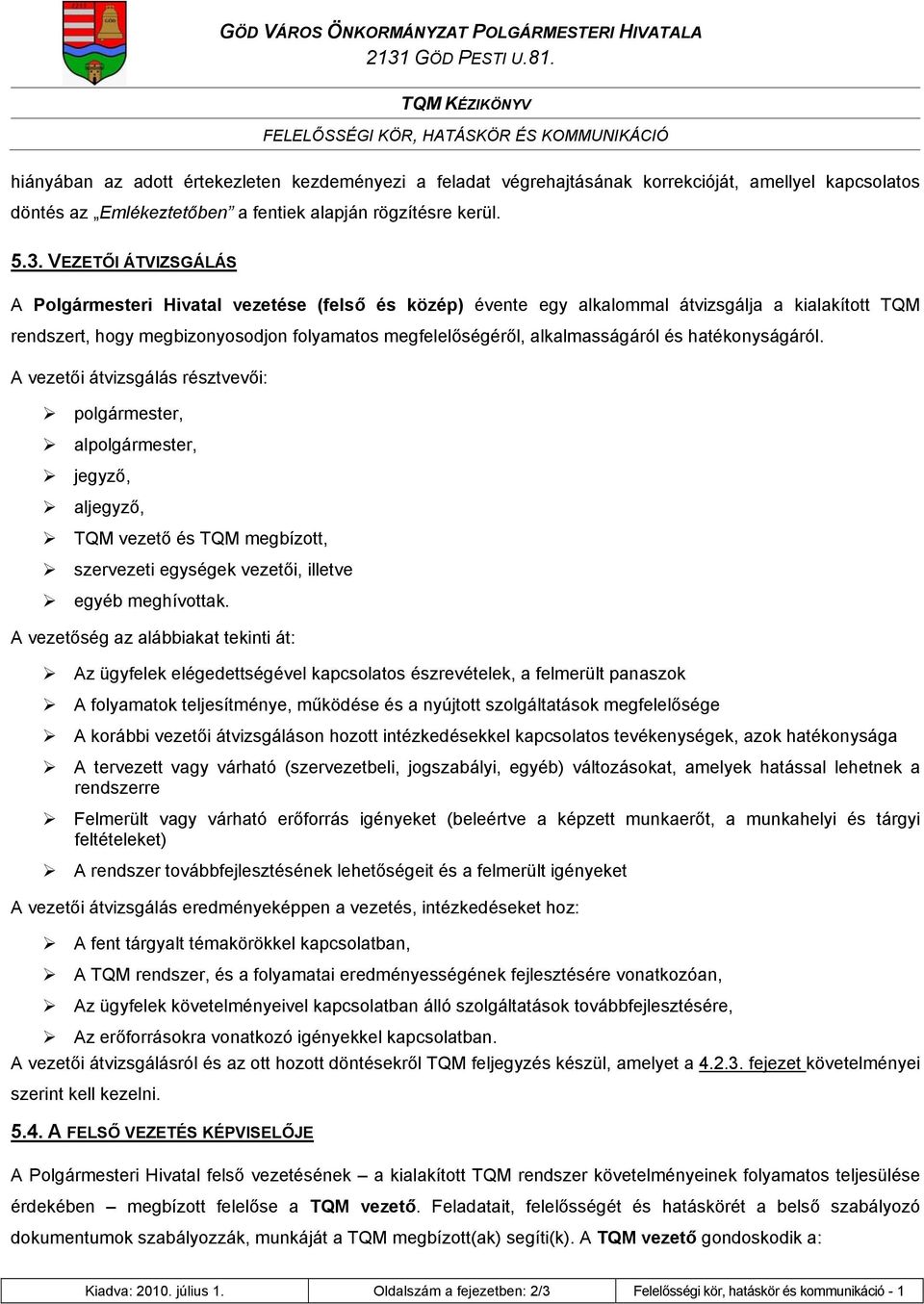 VEZETŐI ÁTVIZSGÁLÁS A Polgármesteri Hivatal vezetése (felső és közép) évente egy alkalommal átvizsgálja a kialakított TQM rendszert, hogy megbizonyosodjon folyamatos megfelelőségéről, alkalmasságáról