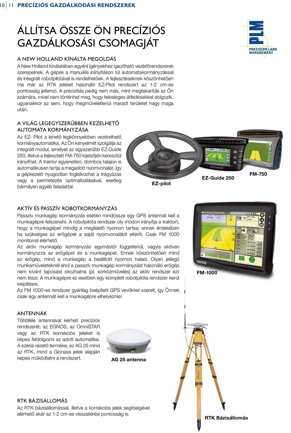 A fejlesztéseknek köszönhetően ma már az RTK jeleket használó EZ-Pilot rendszert az 1-2 cm-es pontosság jellemzi.