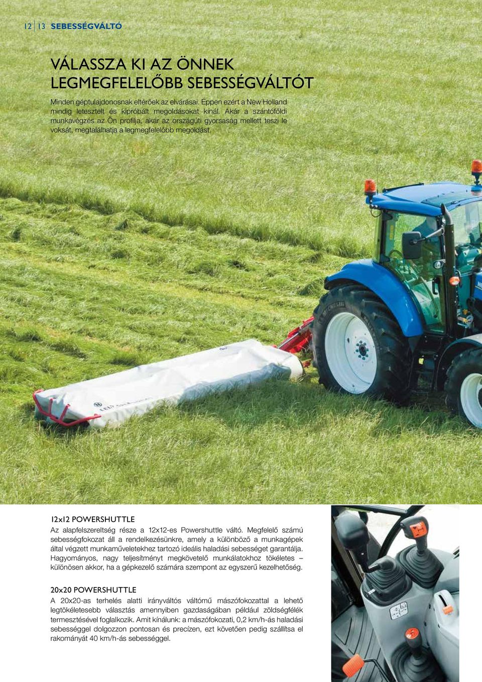 12x12 POWERSHUTTLE Az alapfelszereltség része a 12x12-es Powershuttle váltó.