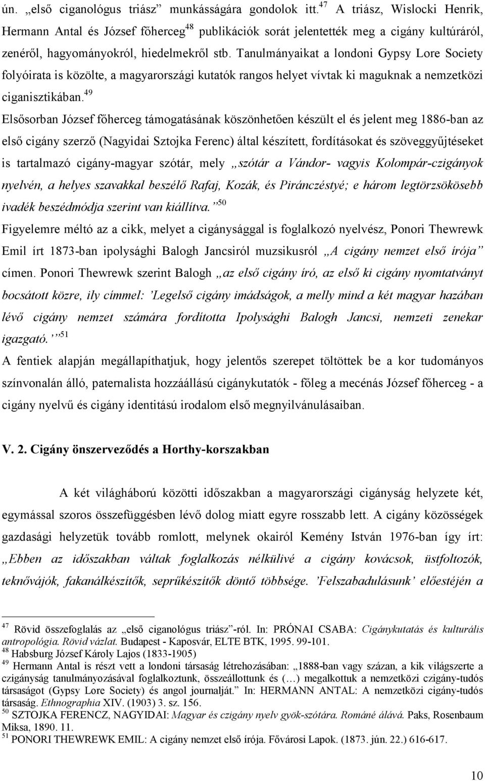 Tanulmányaikat a londoni Gypsy Lore Society folyóirata is közölte, a magyarországi kutatók rangos helyet vívtak ki maguknak a nemzetközi ciganisztikában.