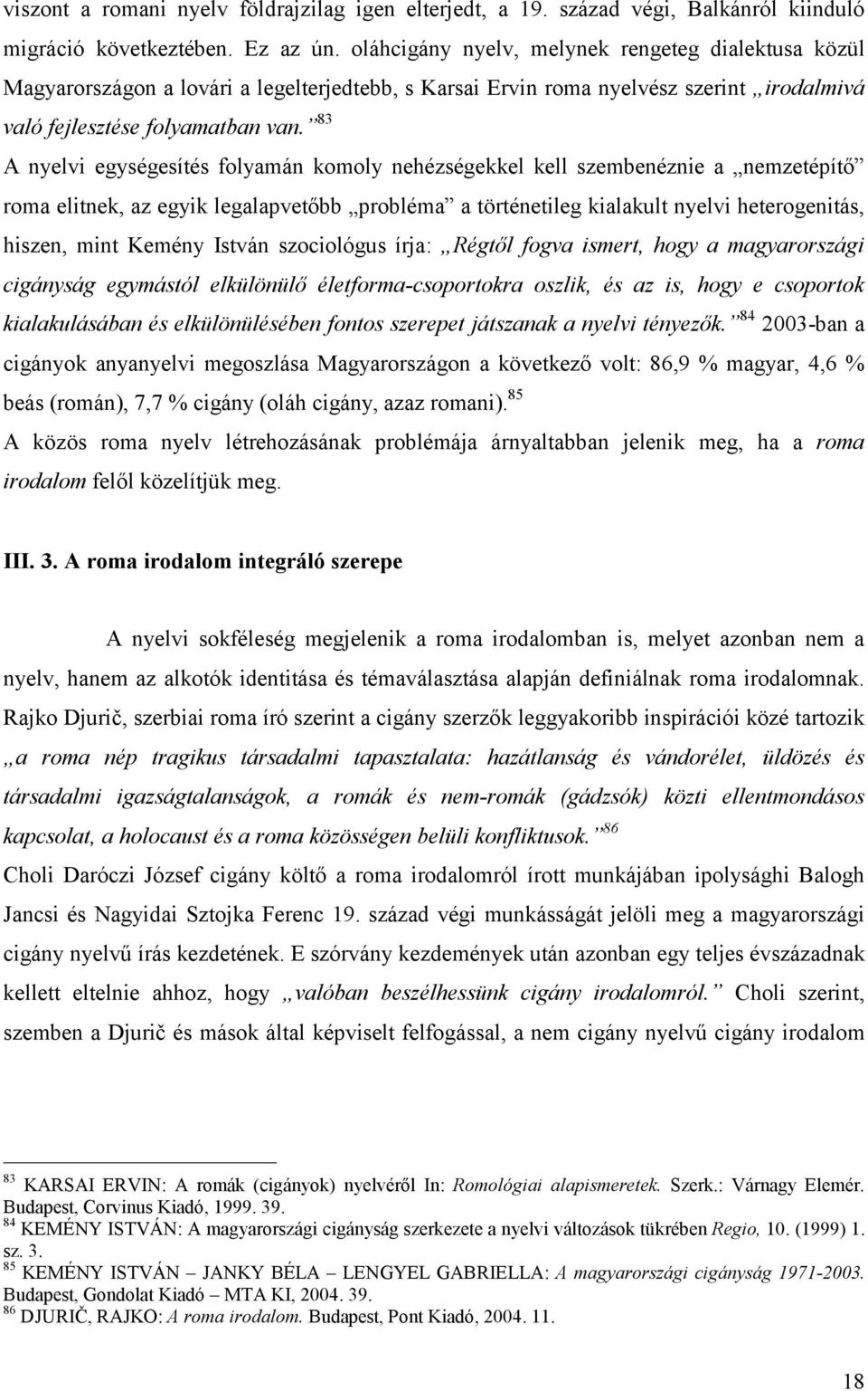 83 A nyelvi egységesítés folyamán komoly nehézségekkel kell szembenéznie a nemzetépítő roma elitnek, az egyik legalapvetőbb probléma a történetileg kialakult nyelvi heterogenitás, hiszen, mint Kemény