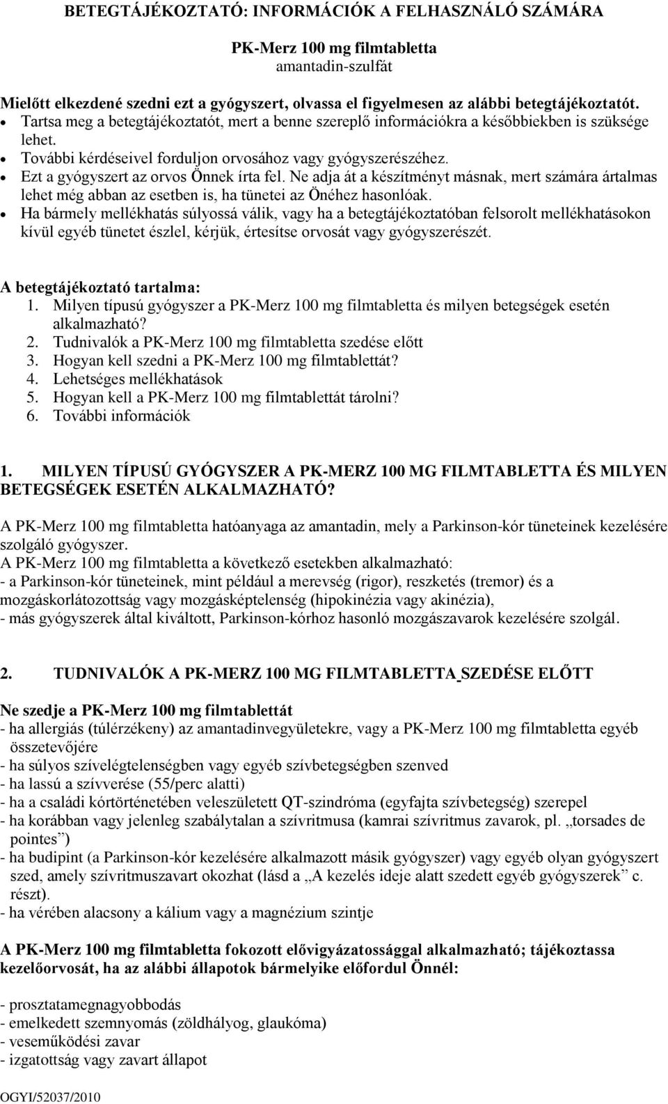 Ezt a gyógyszert az orvos Önnek írta fel. Ne adja át a készítményt másnak, mert számára ártalmas lehet még abban az esetben is, ha tünetei az Önéhez hasonlóak.