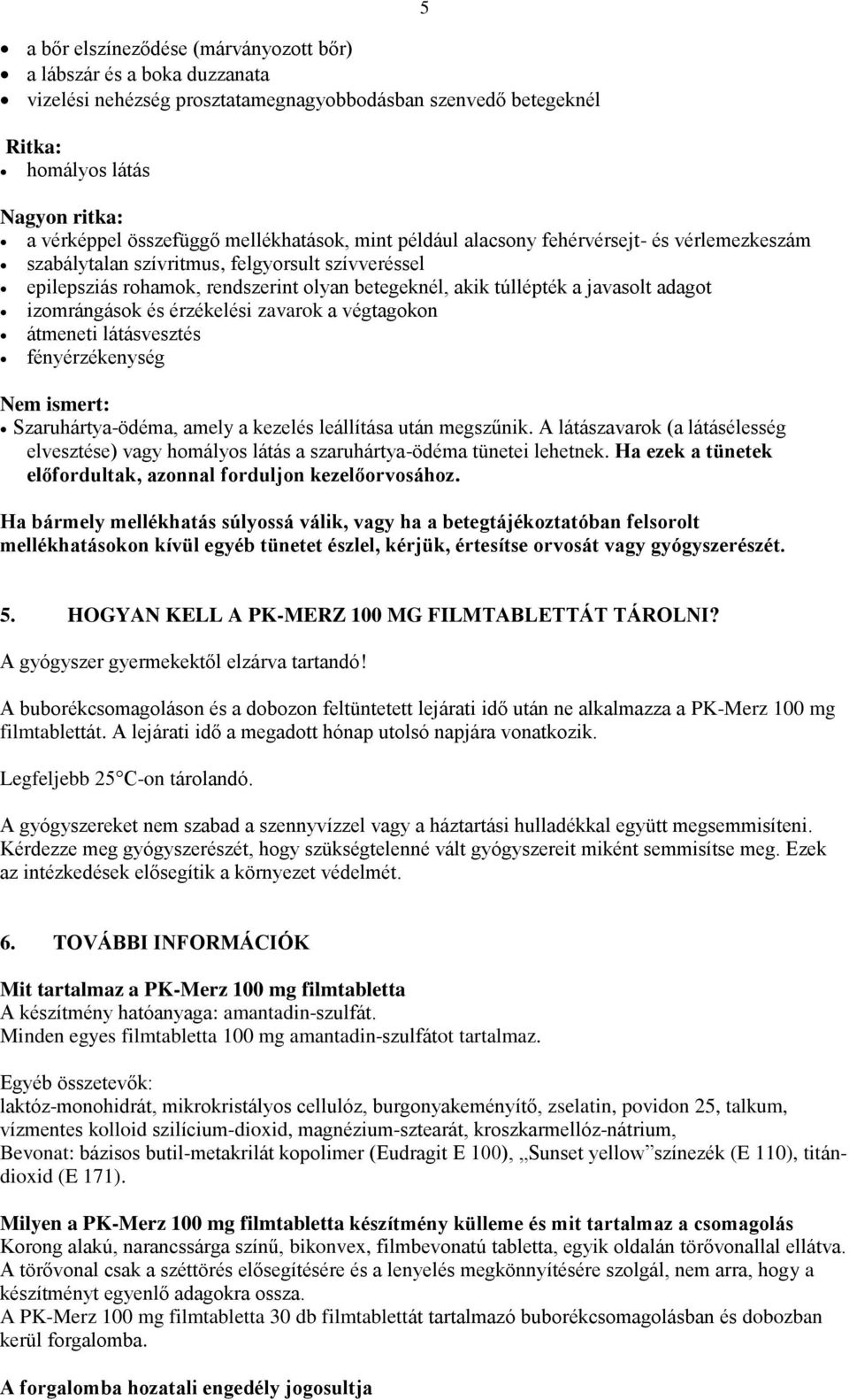 adagot izomrángások és érzékelési zavarok a végtagokon átmeneti látásvesztés fényérzékenység Nem ismert: Szaruhártya-ödéma, amely a kezelés leállítása után megszűnik.