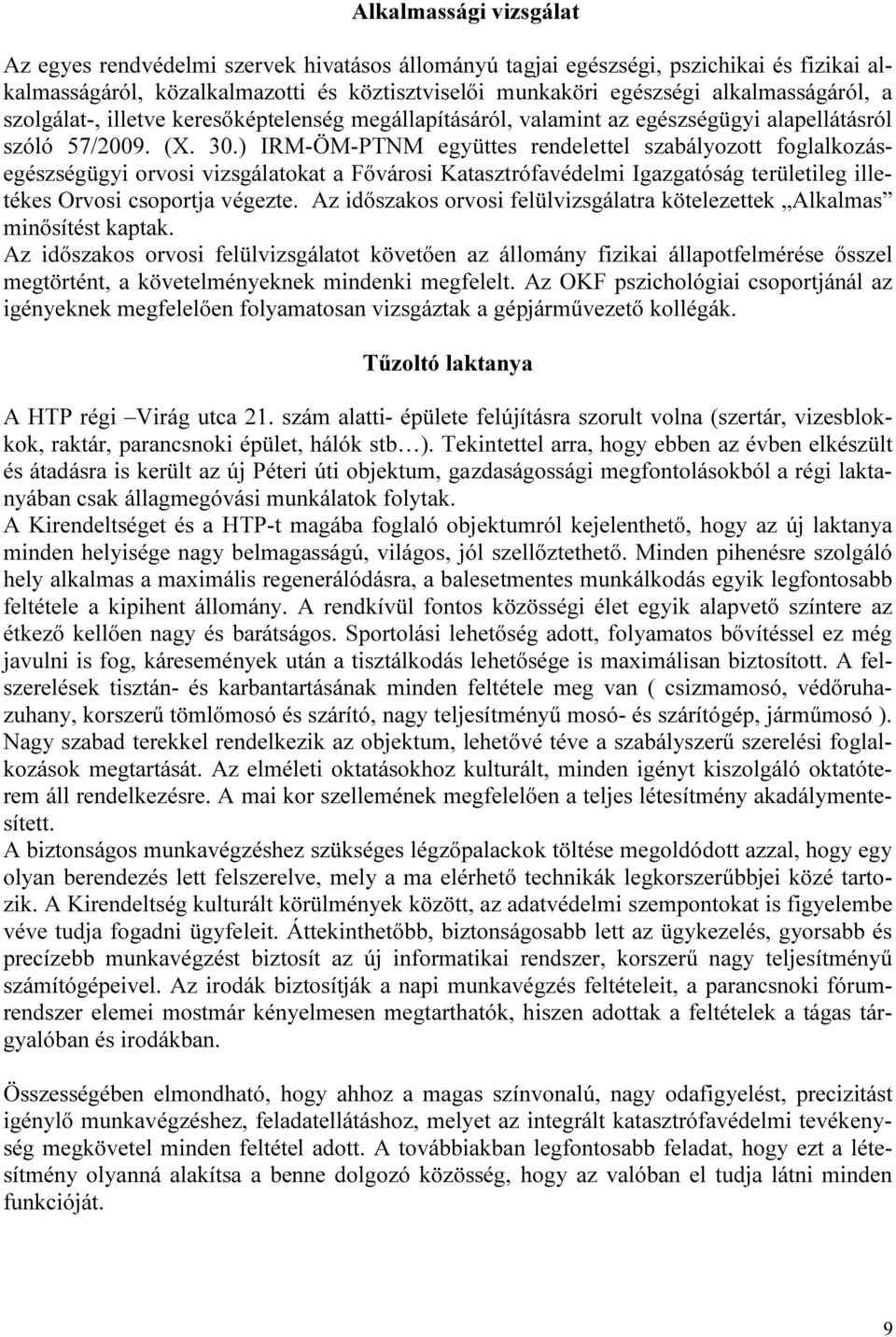 ) IRM-ÖM-PTNM együttes rendelettel szabályozott foglalkozásegészségügyi orvosi vizsgálatokat a Fővárosi Katasztrófavédelmi Igazgatóság területileg illetékes Orvosi csoportja végezte.