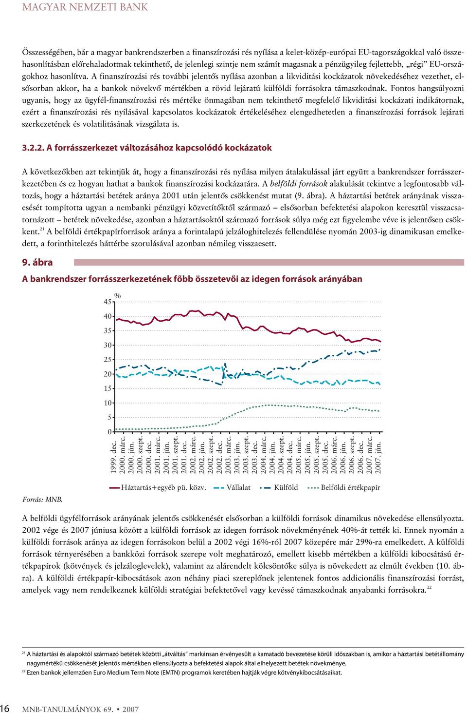 A finanszírozási rés további jelentõs nyílása azonban a likviditási kockázatok növekedéséhez vezethet, elsõsorban akkor, ha a bankok növekvõ mértékben a rövid lejáratú külföldi forrásokra