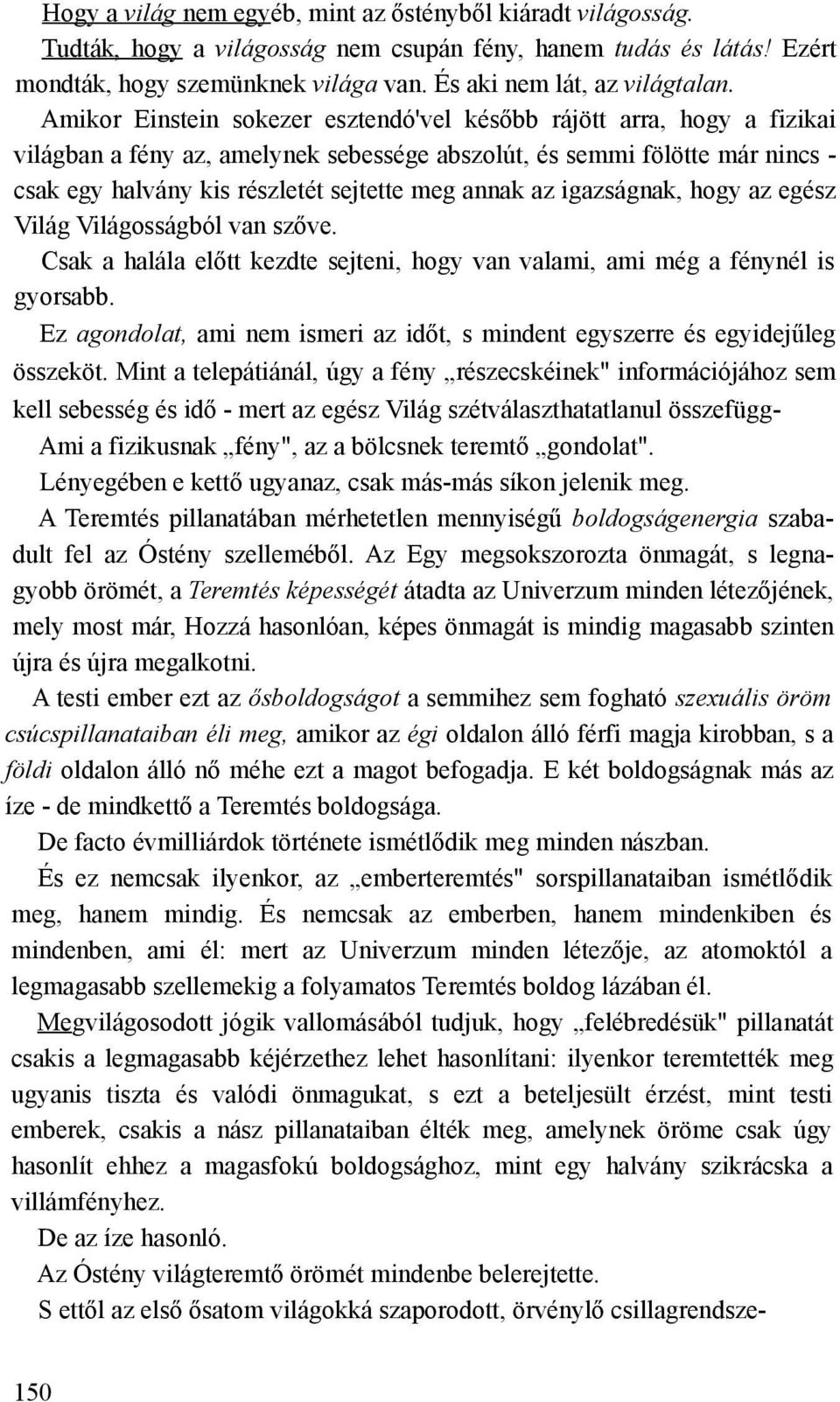 az igazságnak, hogy az egész Világ Világosságból van szőve. Csak a halála előtt kezdte sejteni, hogy van valami, ami még a fénynél is gyorsabb.