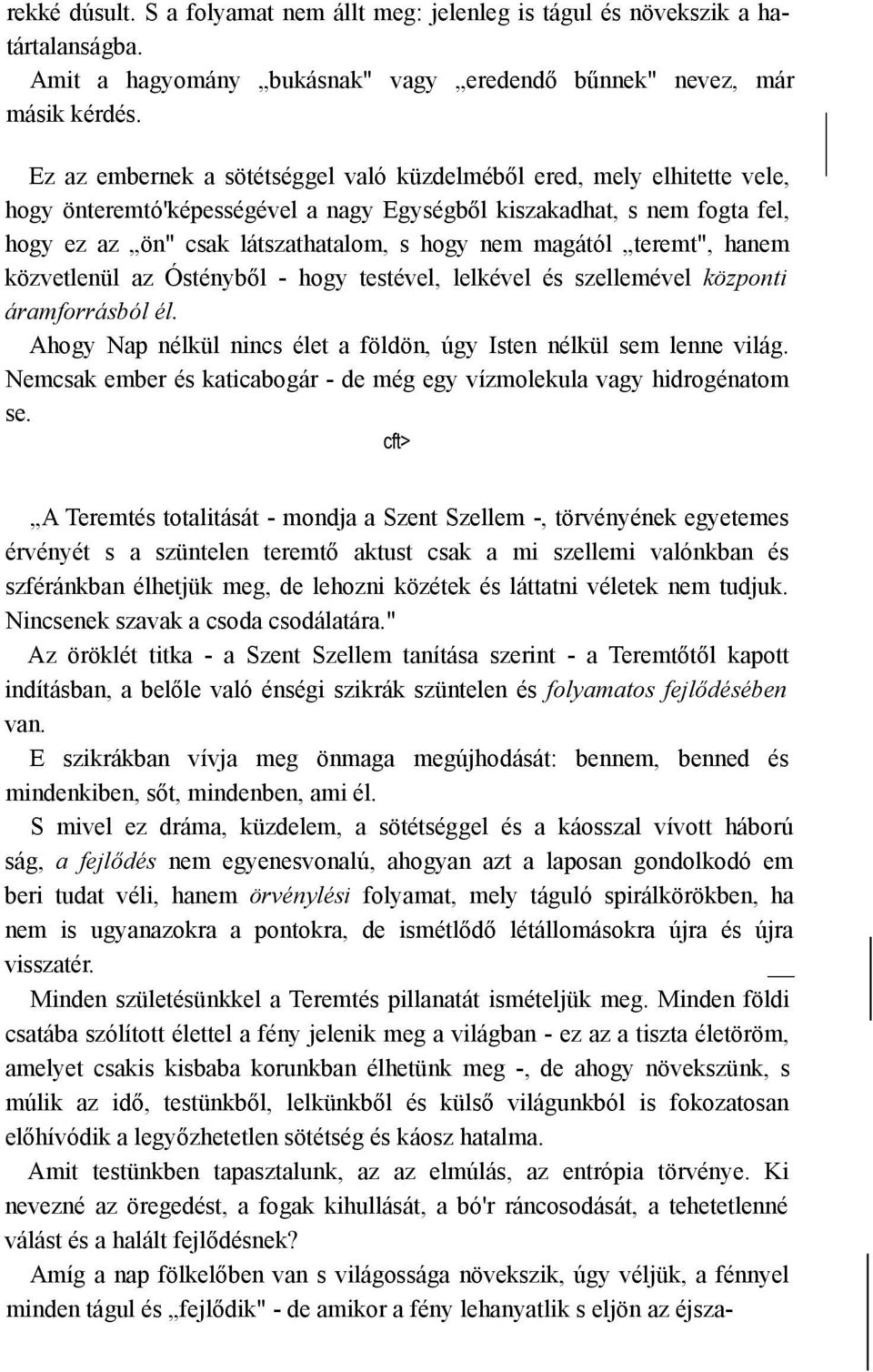 magától teremt", hanem közvetlenül az Óstényből - hogy testével, lelkével és szellemével központi áramforrásból él. Ahogy Nap nélkül nincs élet a földön, úgy Isten nélkül sem lenne világ.