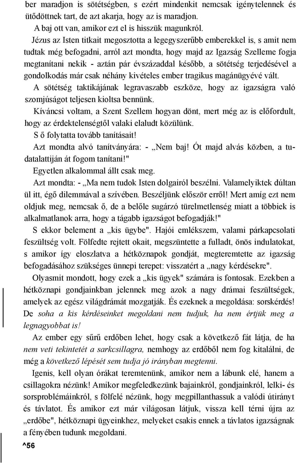 később, a sötétség terjedésével a gondolkodás már csak néhány kivételes ember tragikus magánügyévé vált.