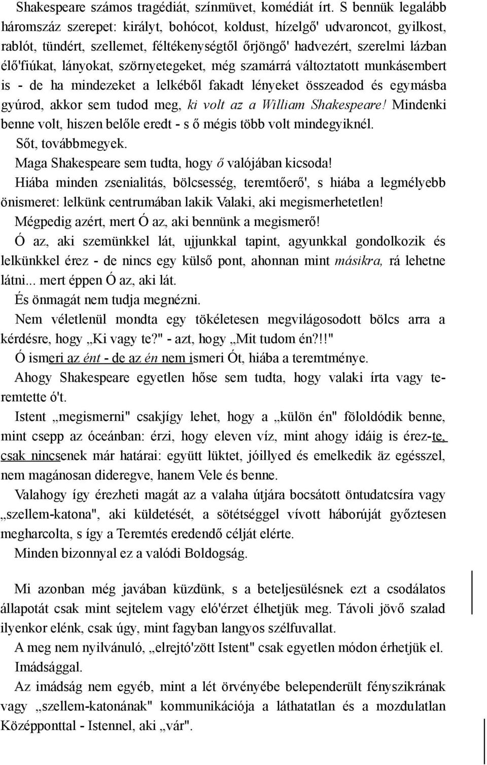 szörnyetegeket, még szamárrá változtatott munkásembert is - de ha mindezeket a lelkéből fakadt lényeket összeadod és egymásba gyúrod, akkor sem tudod meg, ki volt az a William Shakespeare!