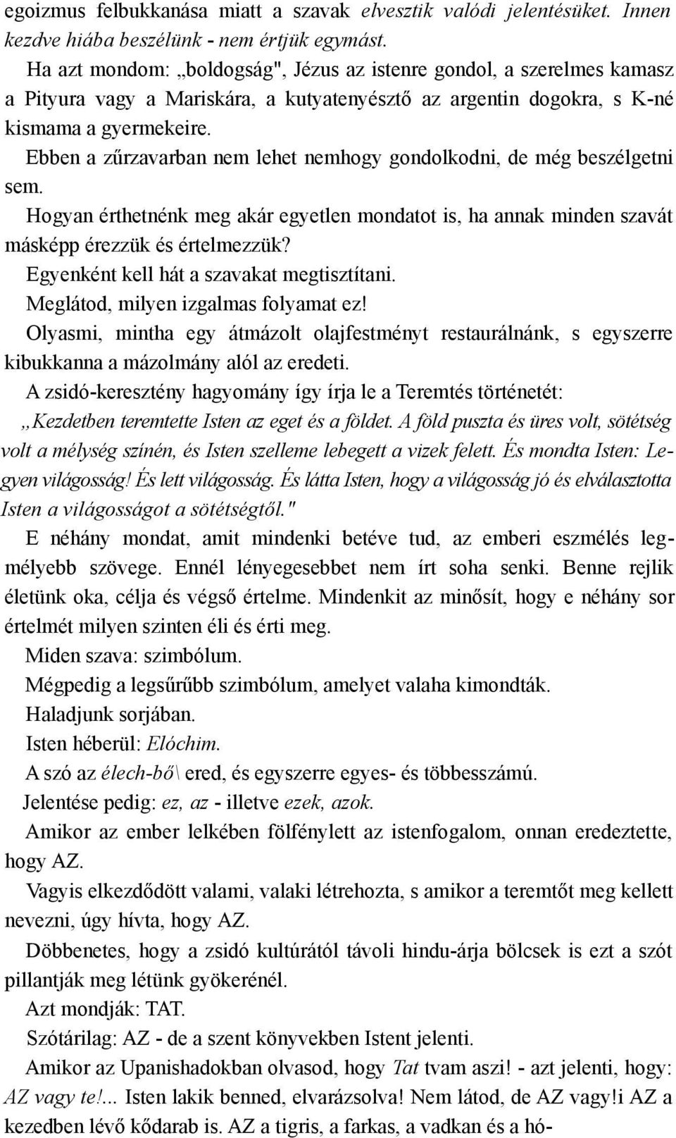 Ebben a zűrzavarban nem lehet nemhogy gondolkodni, de még beszélgetni sem. Hogyan érthetnénk meg akár egyetlen mondatot is, ha annak minden szavát másképp érezzük és értelmezzük?