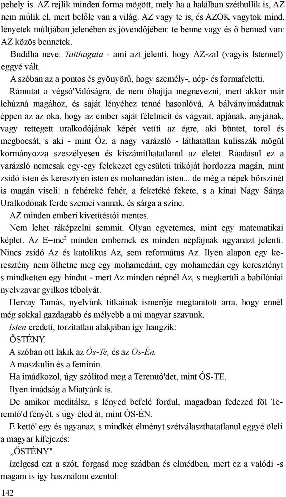 Buddha neve: Tatthagata - ami azt jelenti, hogy AZ-zal (vagyis Istennel) eggyé vált. A szóban az a pontos és gyönyörű, hogy személy-, nép- és formafeletti.