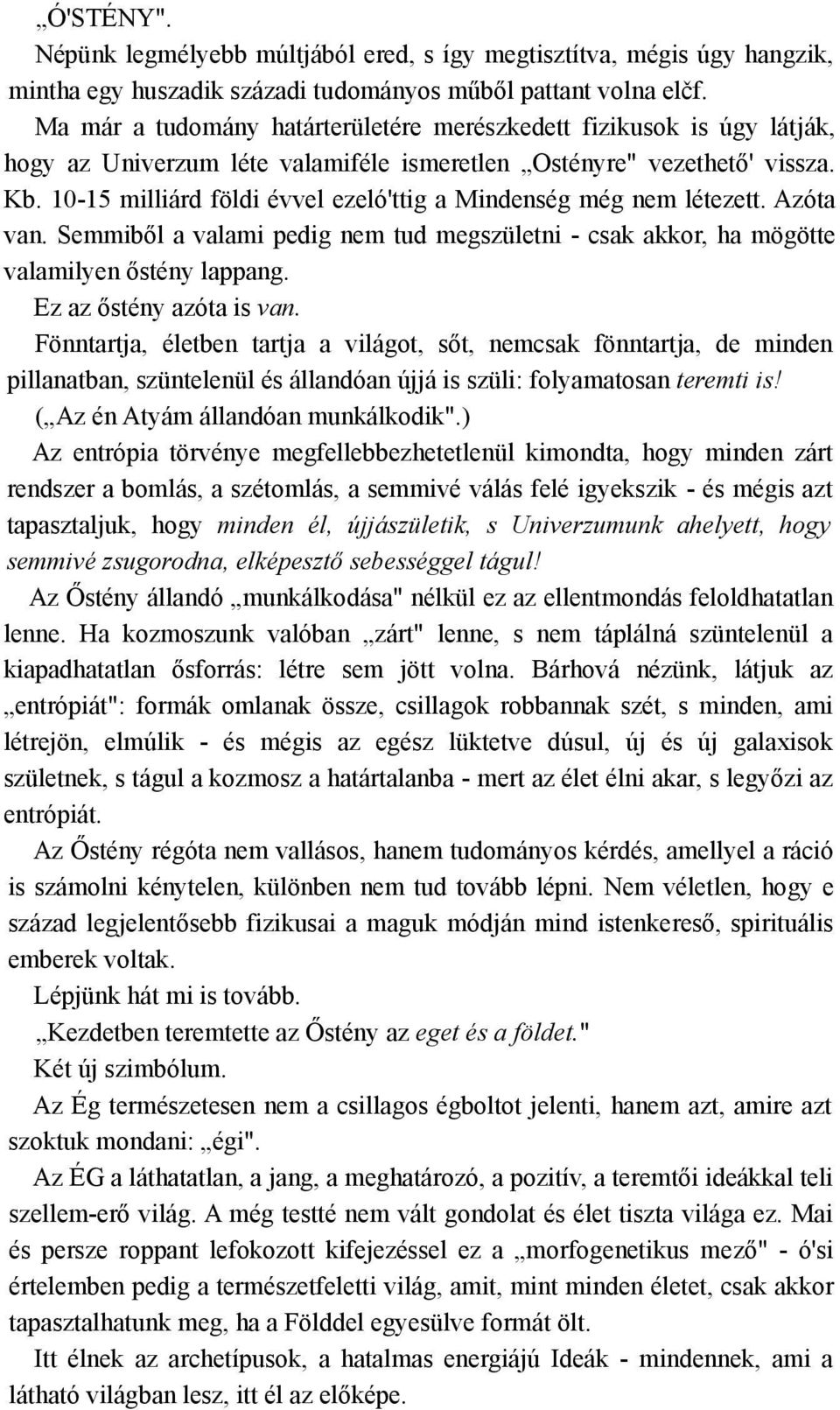 10-15 milliárd földi évvel ezeló'ttig a Mindenség még nem létezett. Azóta van. Semmiből a valami pedig nem tud megszületni - csak akkor, ha mögötte valamilyen őstény lappang.